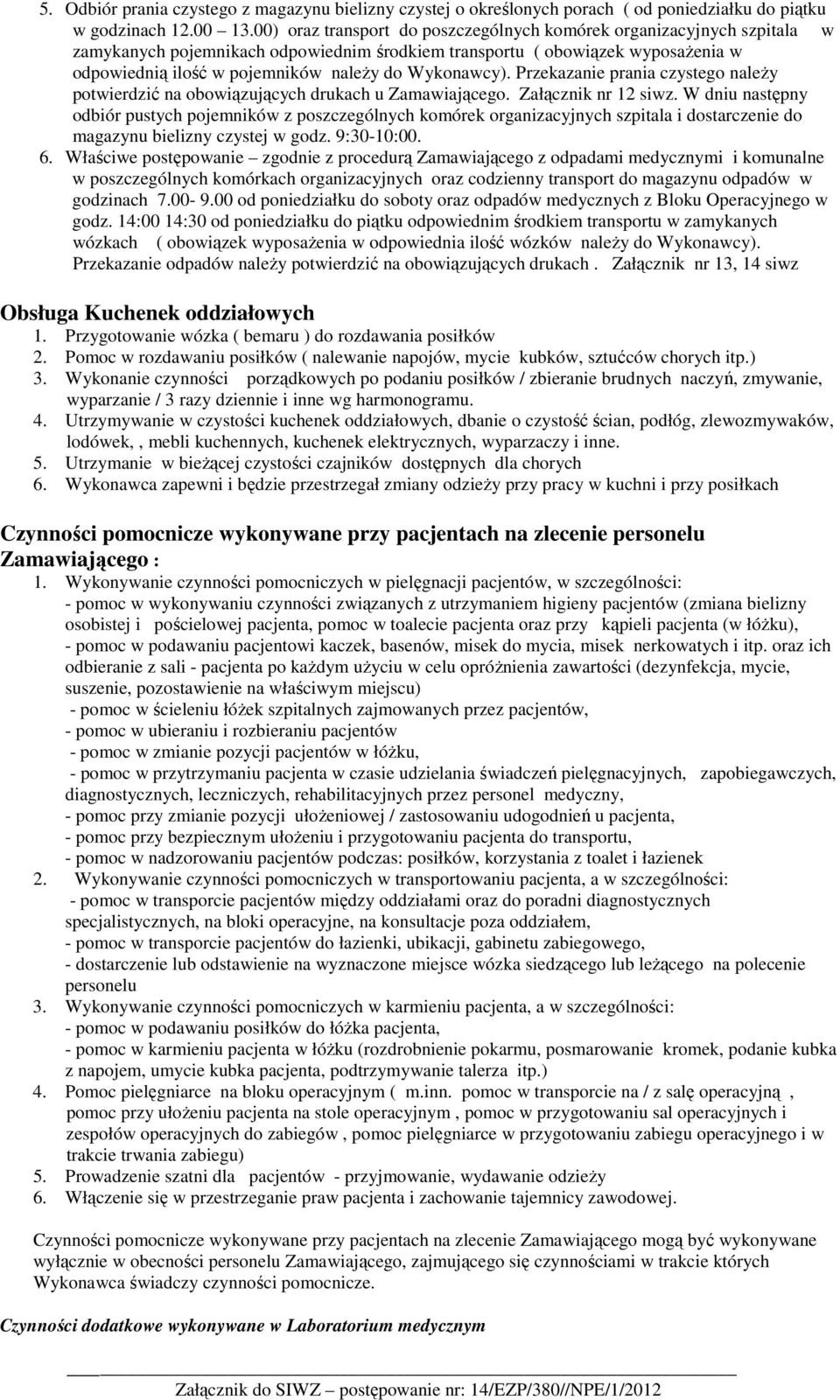 Wykonawcy). Przekazanie prania czystego naleŝy potwierdzić na obowiązujących drukach u Zamawiającego. Załącznik nr 12 siwz.