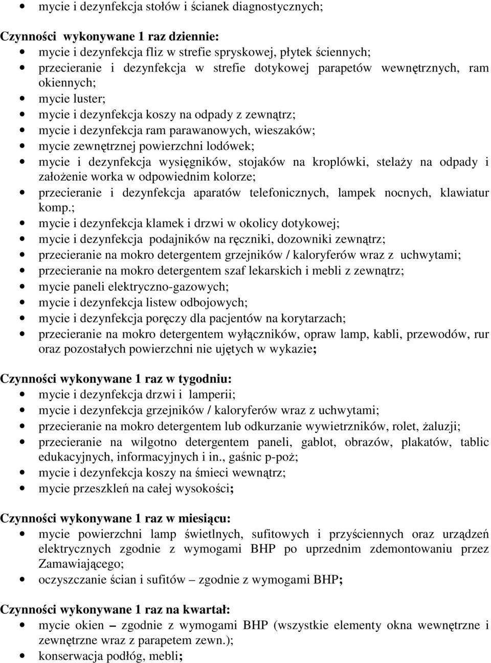 mycie i dezynfekcja wysięgników, stojaków na kroplówki, stelaży na odpady i założenie worka w odpowiednim kolorze; przecieranie i dezynfekcja aparatów telefonicznych, lampek nocnych, klawiatur komp.