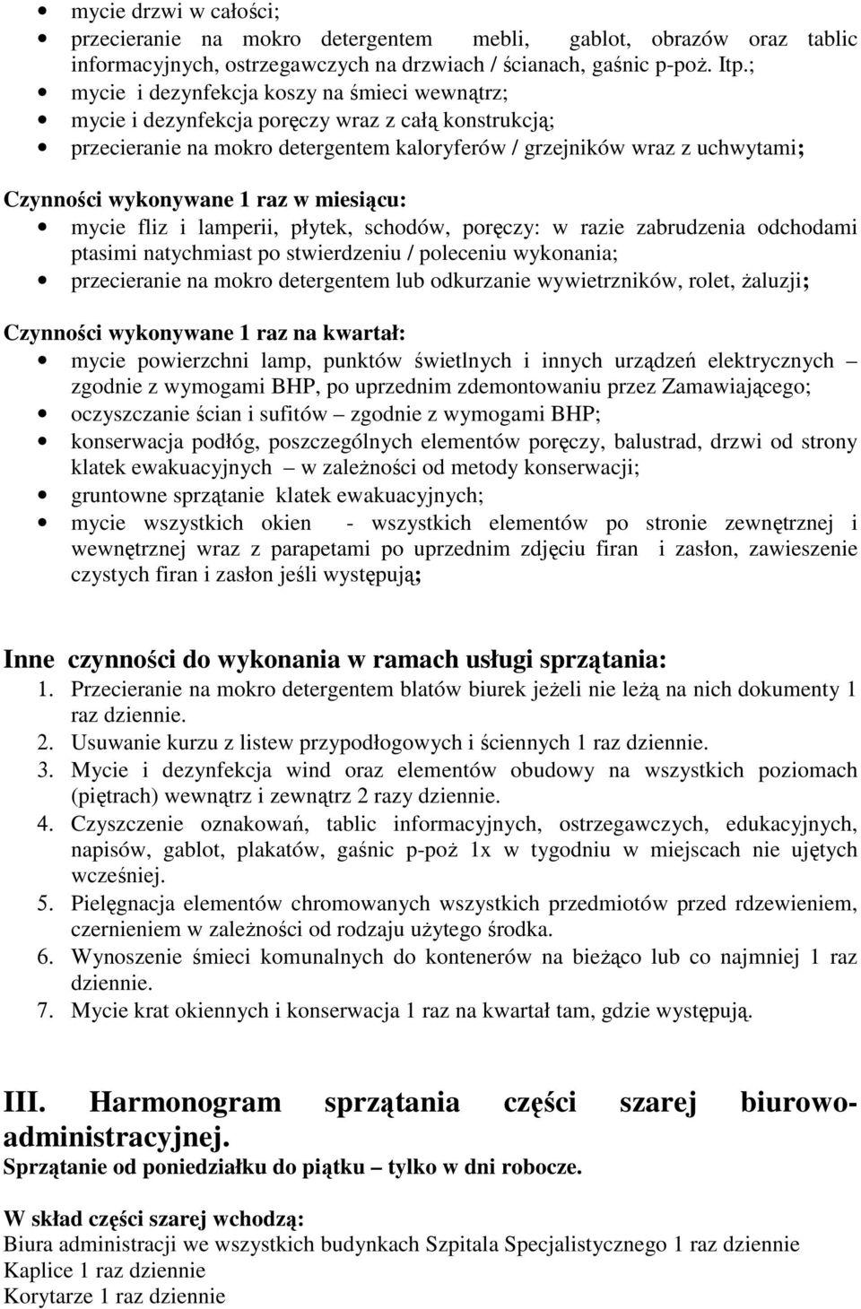 1 raz w miesiącu: mycie fliz i lamperii, płytek, schodów, poręczy: w razie zabrudzenia odchodami ptasimi natychmiast po stwierdzeniu / poleceniu wykonania; przecieranie na mokro detergentem lub