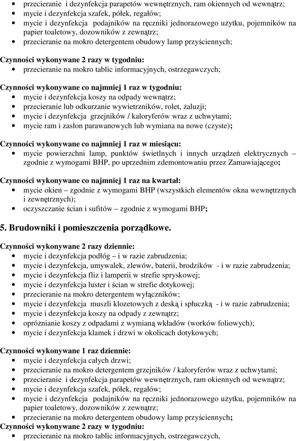 ostrzegawczych; Czynności wykonywane co najmniej 1 raz w tygodniu: mycie i dezynfekcja koszy na odpady wewnątrz; przecieranie lub odkurzanie wywietrzników, rolet, żaluzji; mycie i dezynfekcja