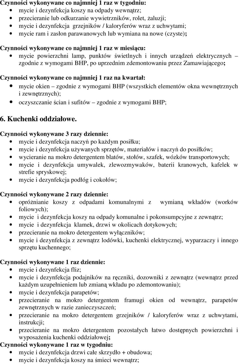 urządzeń elektrycznych zgodnie z wymogami BHP, po uprzednim zdemontowaniu przez Zamawiającego; Czynności wykonywane co najmniej 1 raz na kwartał: mycie okien zgodnie z wymogami BHP (wszystkich