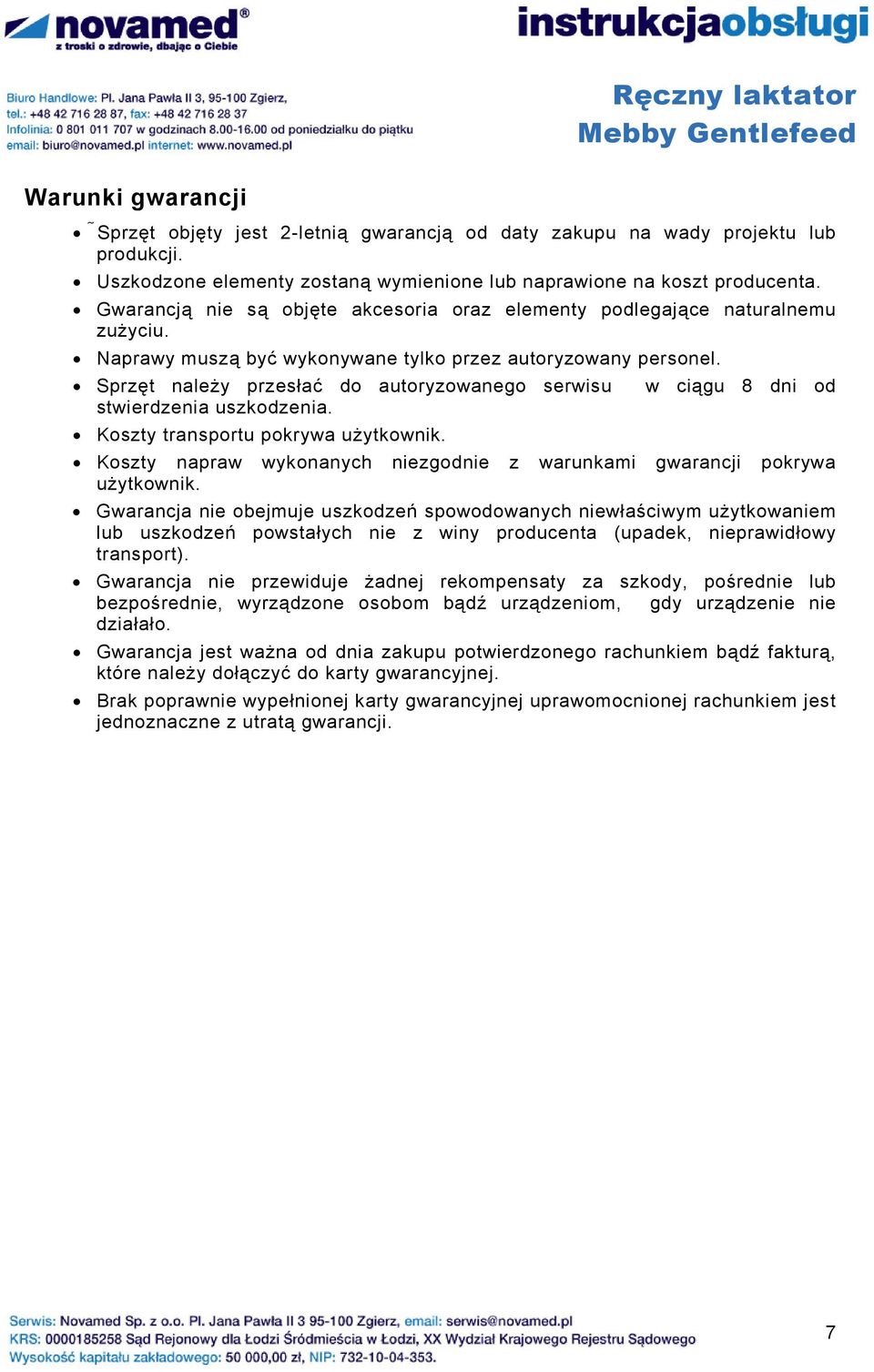 Sprzęt należy przesłać do autoryzowanego serwisu w ciągu 8 dni od stwierdzenia uszkodzenia. Koszty transportu pokrywa użytkownik.