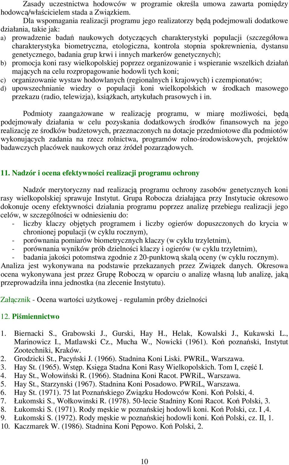 charakterystyka biometryczna, etologiczna, kontrola stopnia spokrewnienia, dystansu genetycznego, badania grup krwi i innych markerów genetycznych); b) promocja koni rasy wielkopolskiej poprzez