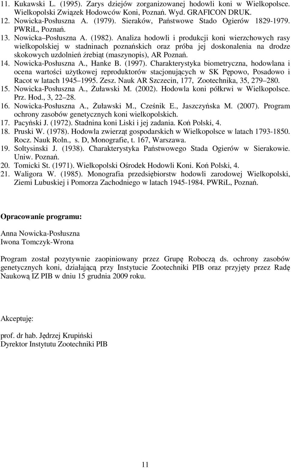 Analiza hodowli i produkcji koni wierzchowych rasy wielkopolskiej w stadninach poznańskich oraz próba jej doskonalenia na drodze skokowych uzdolnień źrebiąt (maszynopis), AR Poznań. 14.