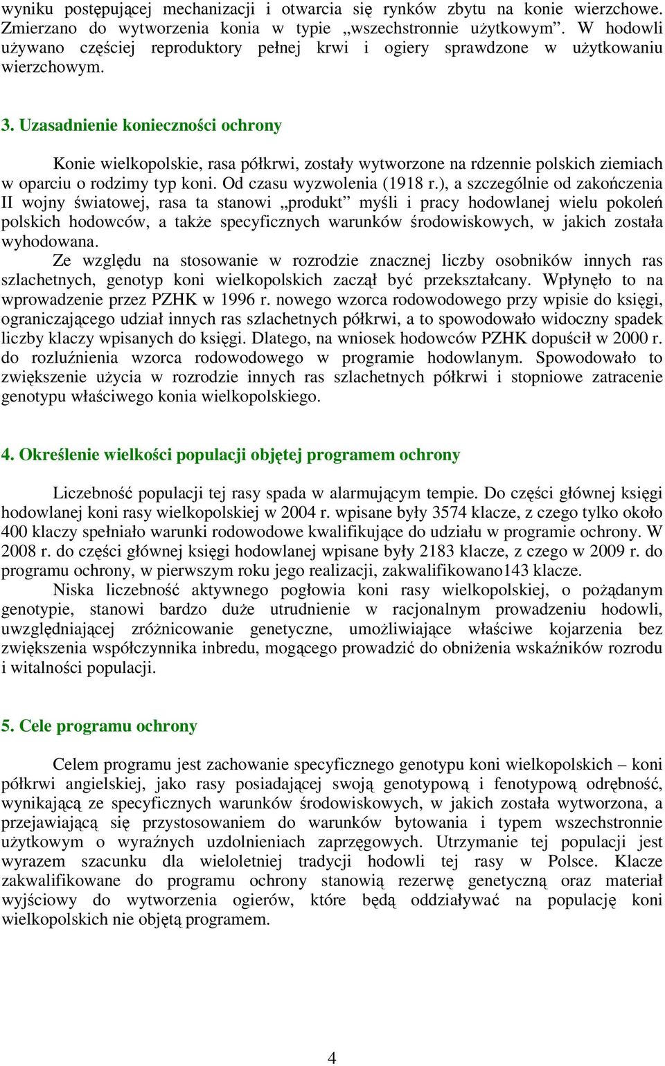 Uzasadnienie konieczności ochrony Konie wielkopolskie, rasa półkrwi, zostały wytworzone na rdzennie polskich ziemiach w oparciu o rodzimy typ koni. Od czasu wyzwolenia (1918 r.