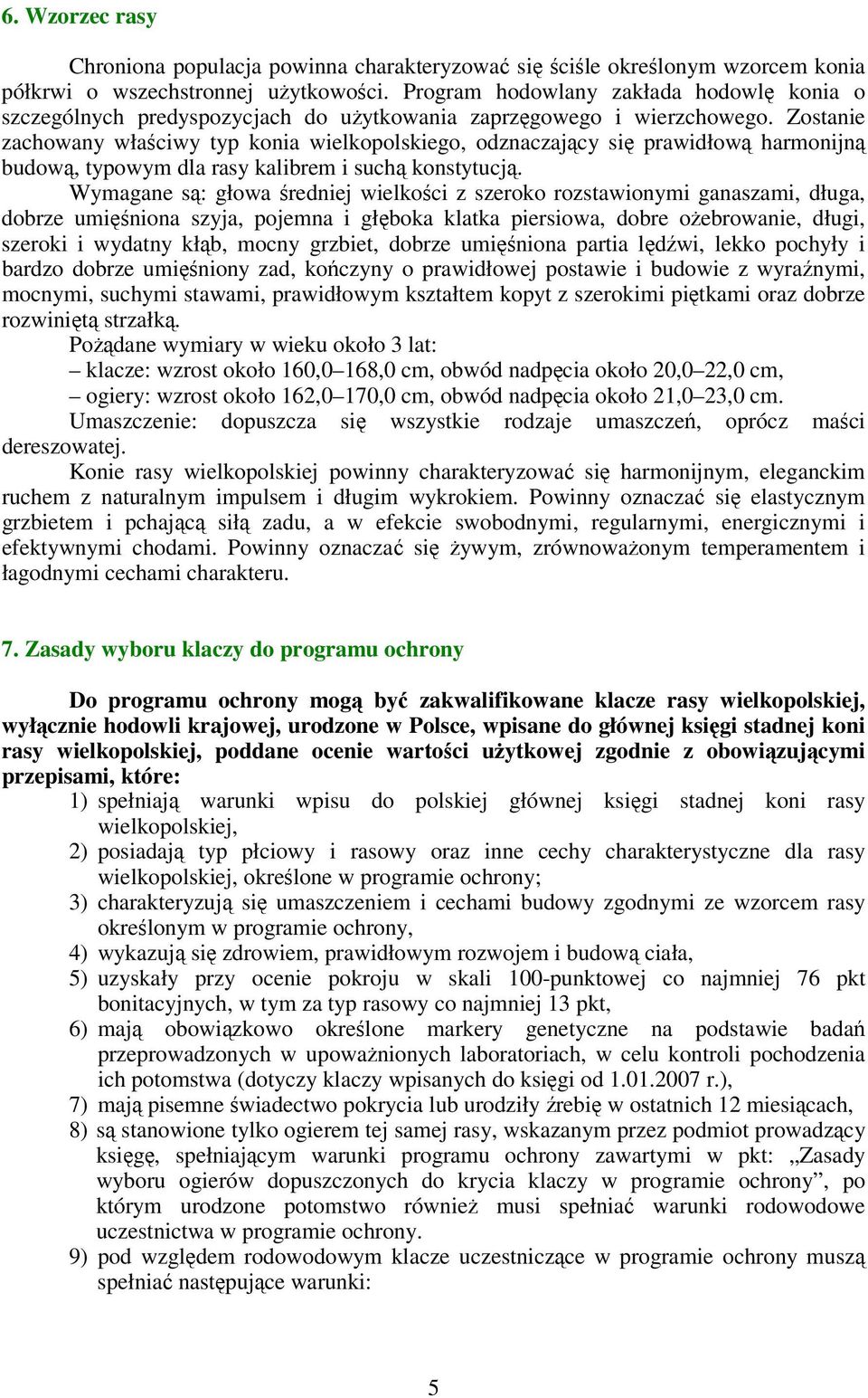 Zostanie zachowany właściwy typ konia wielkopolskiego, odznaczający się prawidłową harmonijną budową, typowym dla rasy kalibrem i suchą konstytucją.