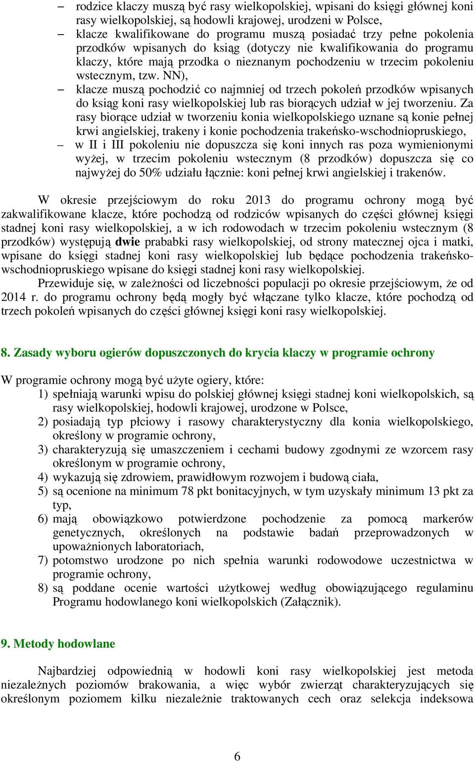 NN), klacze muszą pochodzić co najmniej od trzech pokoleń przodków wpisanych do ksiąg koni rasy wielkopolskiej lub ras biorących udział w jej tworzeniu.