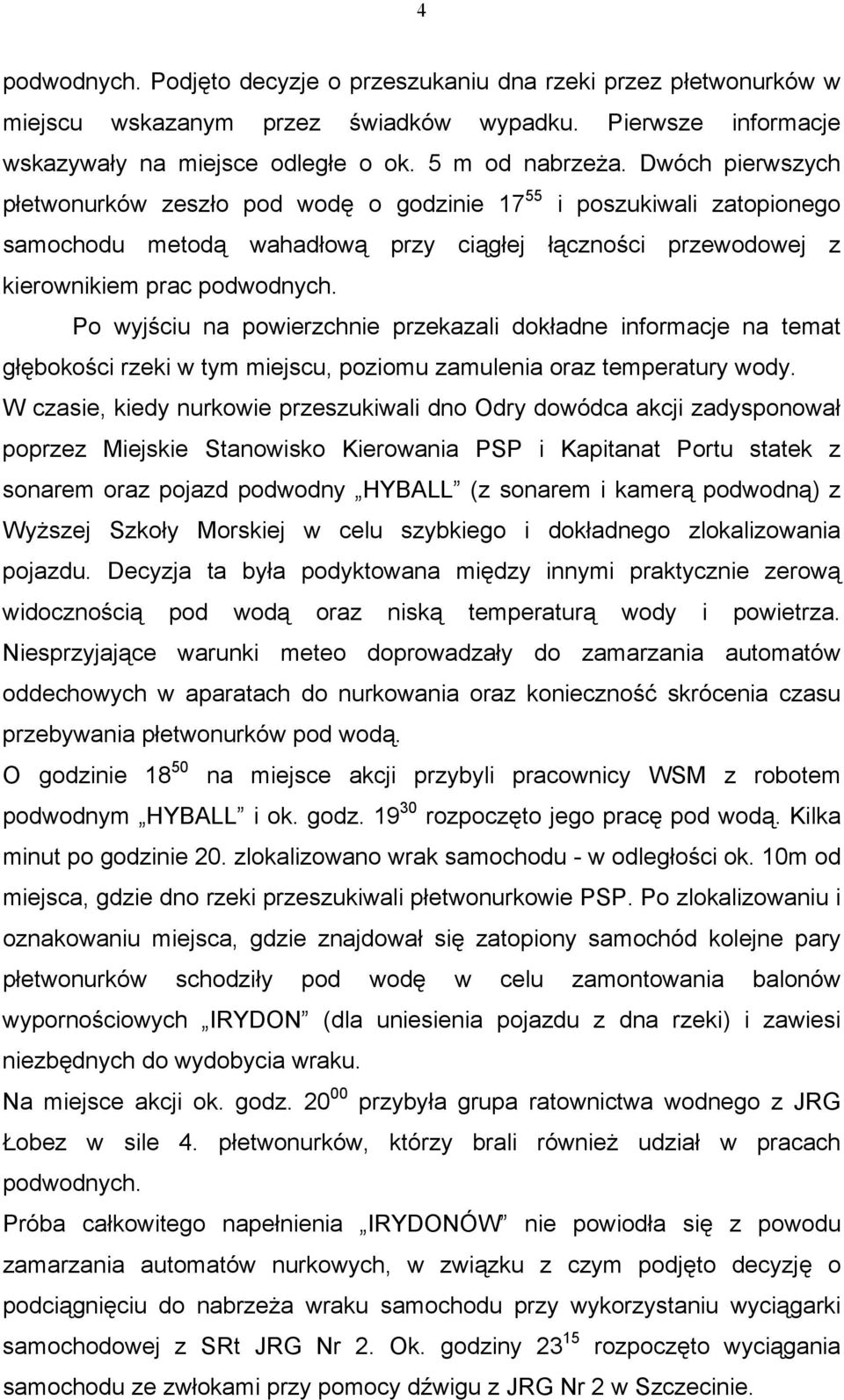 Po wyjściu na powierzchnie przekazali dokładne informacje na temat głębokości rzeki w tym miejscu, poziomu zamulenia oraz temperatury wody.