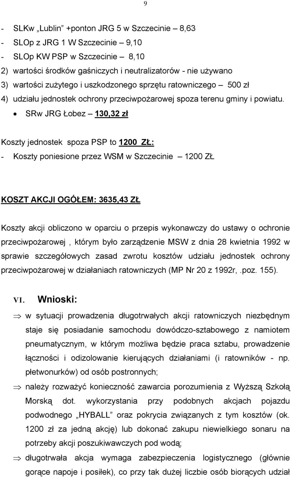 SRw JRG Łobez 130,32 zł Koszty jednostek spoza PSP to 1200 ZŁ: - Koszty poniesione przez WSM w Szczecinie 1200 ZŁ KOSZT AKCJI OGÓŁEM: 3635,43 ZŁ Koszty akcji obliczono w oparciu o przepis wykonawczy