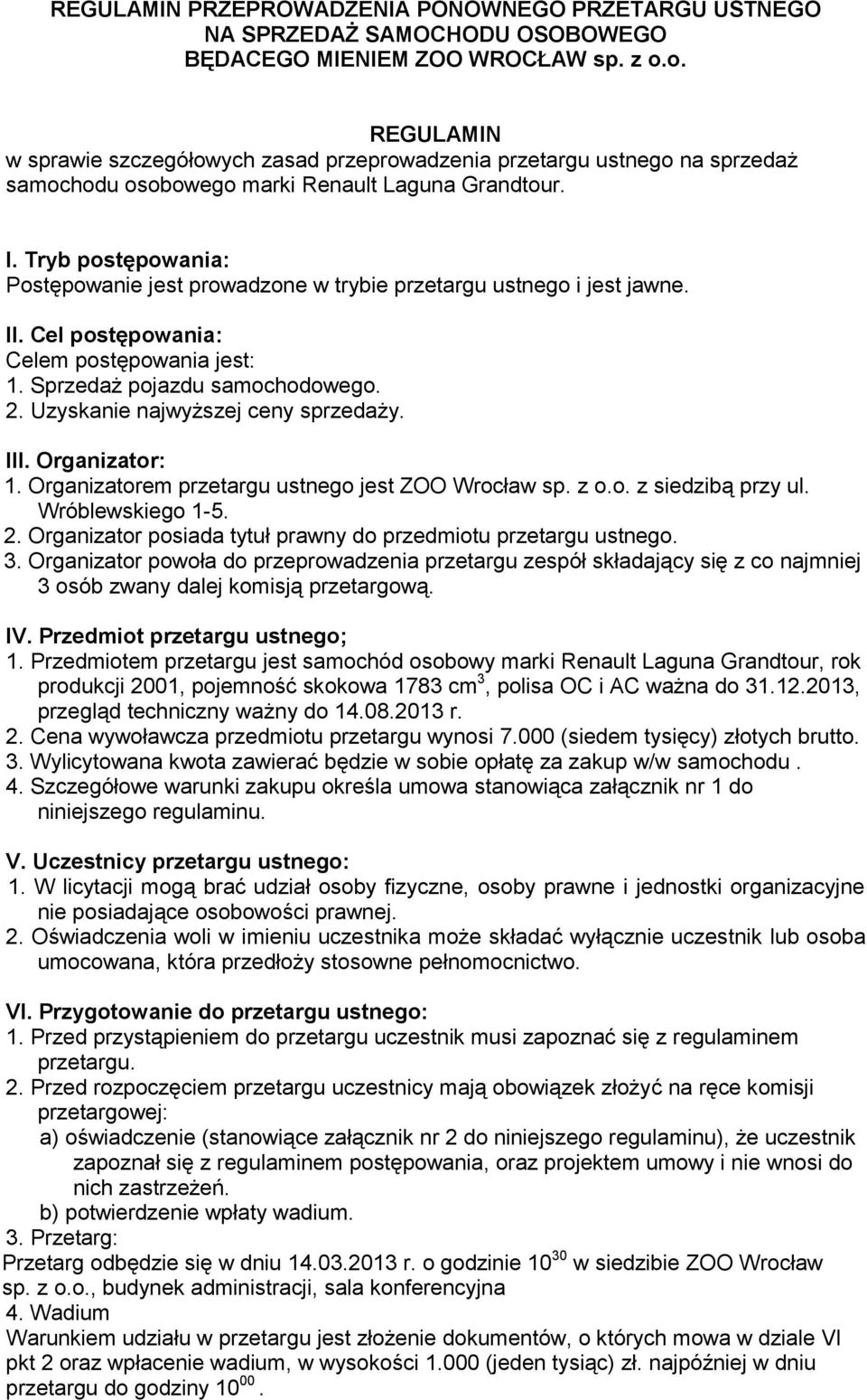 Tryb postępowania: Postępowanie jest prowadzone w trybie przetargu ustnego i jest jawne. II. Cel postępowania: Celem postępowania jest: 1. Sprzedaż pojazdu samochodowego. 2.