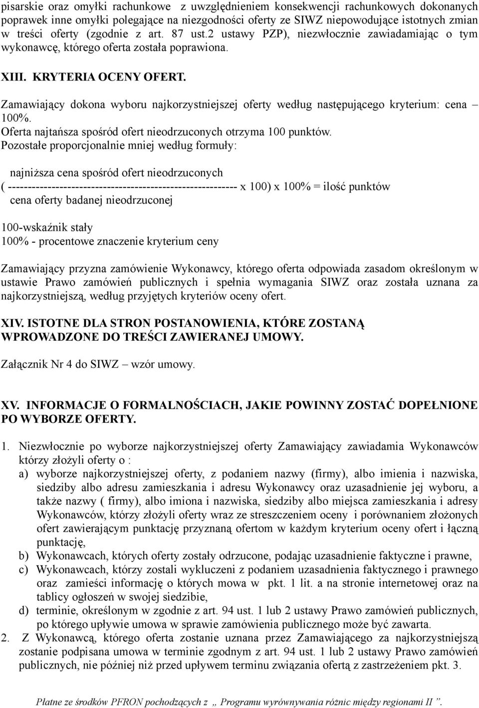 Zamawiający dokona wyboru najkorzystniejszej oferty według następującego kryterium: cena 100%. Oferta najtańsza spośród ofert nieodrzuconych otrzyma 100 punktów.