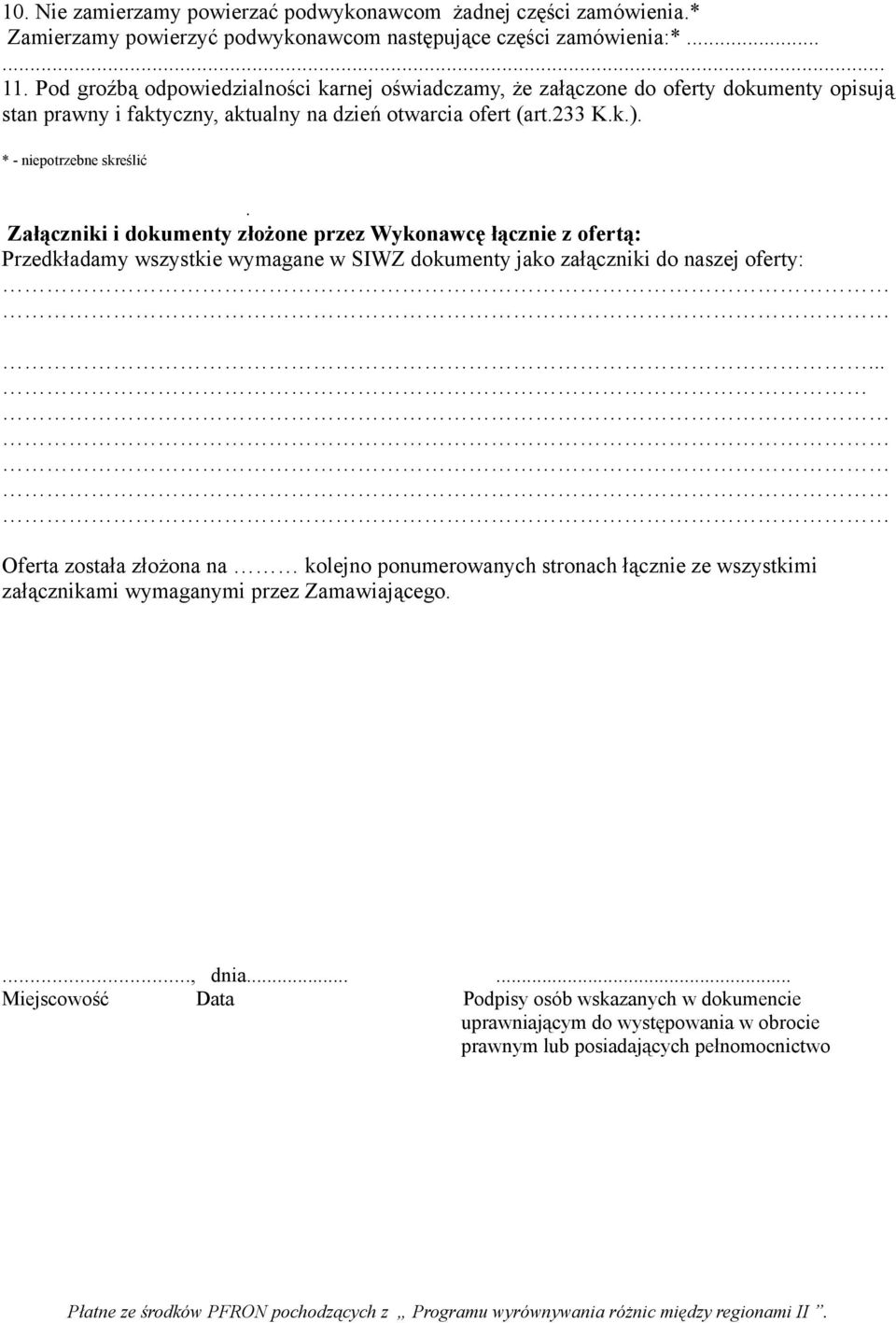 Załączniki i dokumenty złożone przez Wykonawcę łącznie z ofertą: Przedkładamy wszystkie wymagane w SIWZ dokumenty jako załączniki do naszej oferty:.