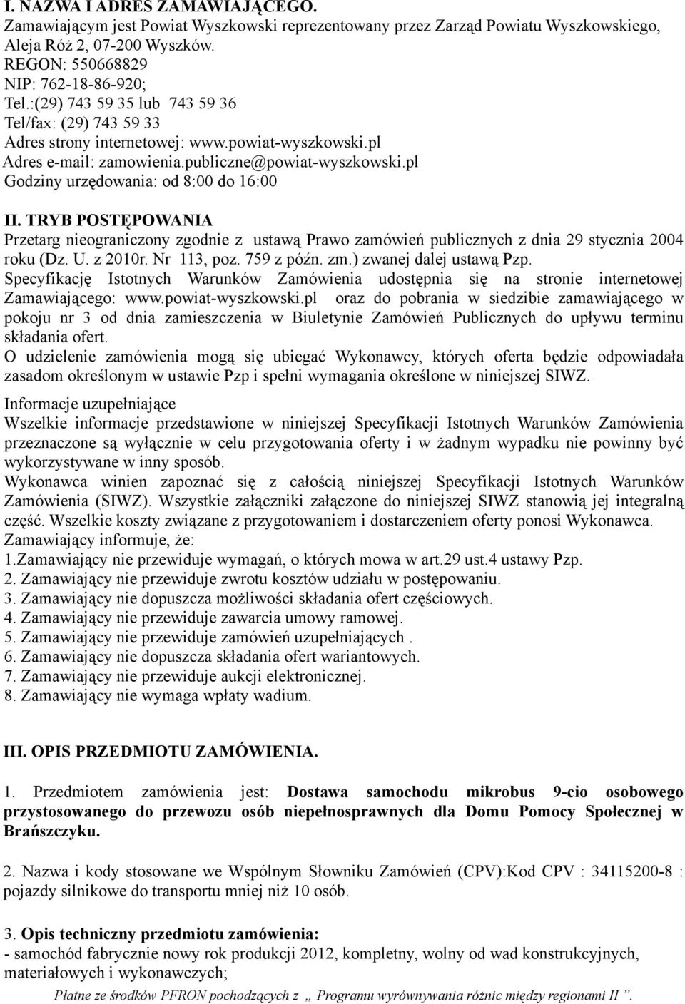 pl Godziny urzędowania: od 8:00 do 16:00 II. TRYB POSTĘPOWANIA Przetarg nieograniczony zgodnie z ustawą Prawo zamówień publicznych z dnia 29 stycznia 2004 roku (Dz. U. z 2010r. Nr 113, poz.