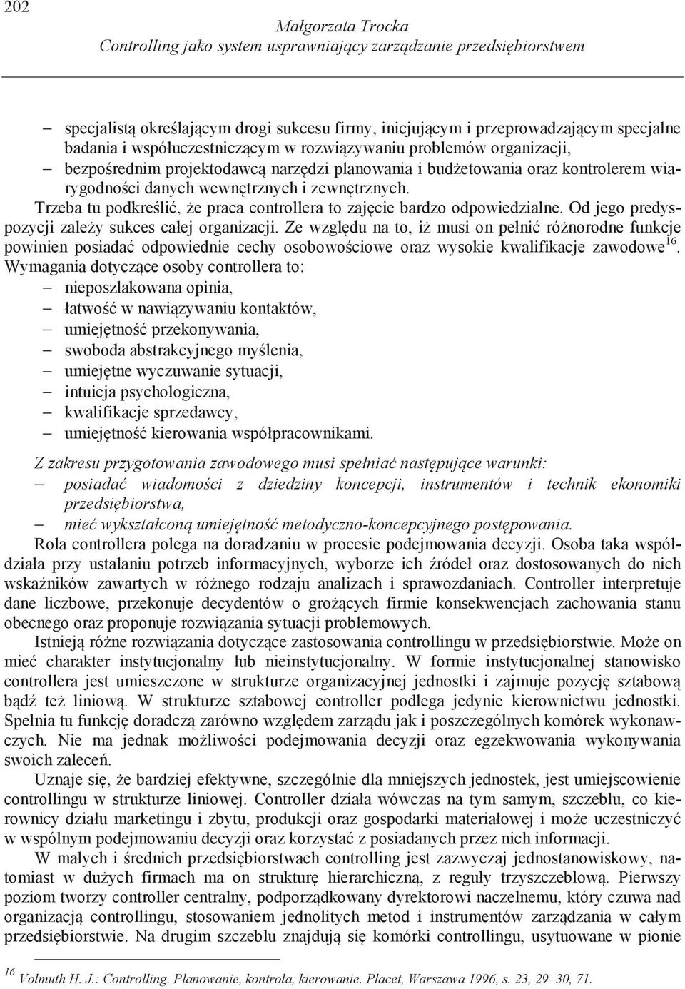 Trzeba tu podkre li, e praca controllera to zaj cie bardzo odpowiedzialne. Od jego predyspozycji zale y sukces całej organizacji.