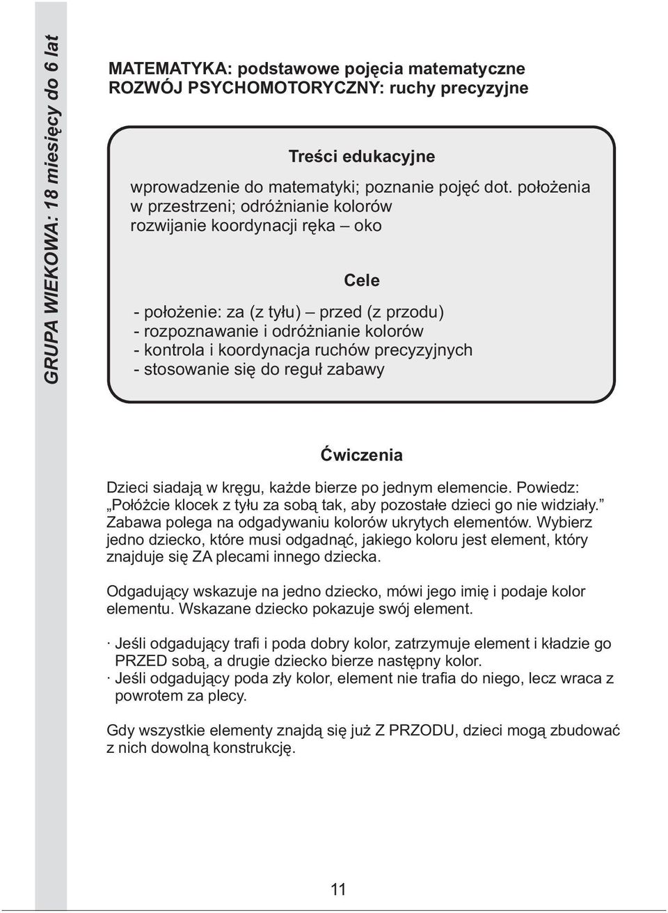 jednym elemencie. Powiedz: Połóżcie klocek z tyłu za sobą tak, aby pozostałe dzieci go nie widziały. Zabawa polega na odgadywaniu kolorów ukrytych elementów.