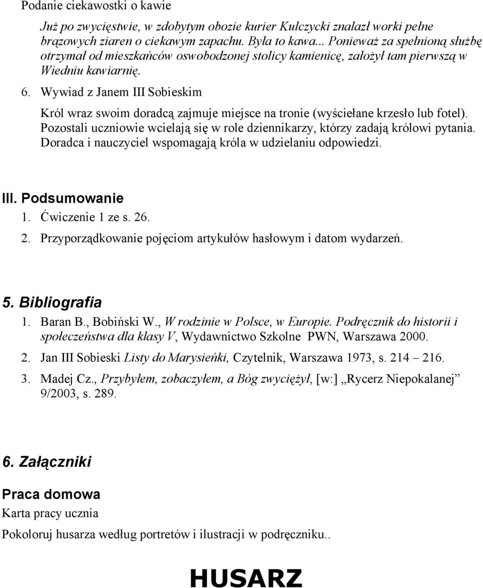 Wywiad z Janem III Sobieskim Król wraz swoim doradcą zajmuje miejsce na tronie (wyściełane krzesło lub fotel). Pozostali uczniowie wcielają się w role dziennikarzy, którzy zadają królowi pytania.