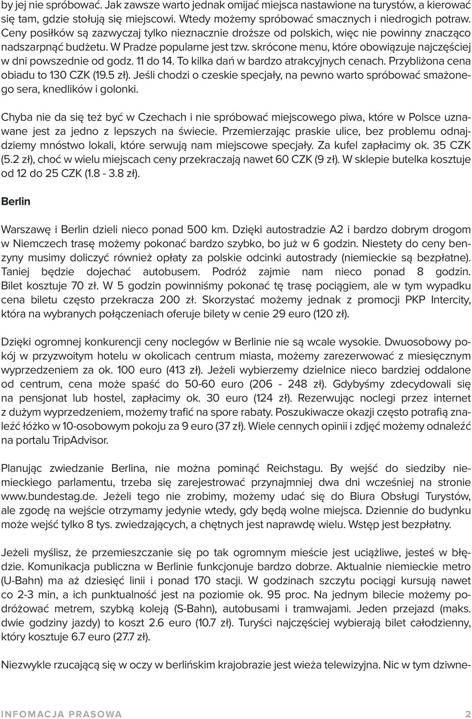 skrócone menu, które obowiązuje najczęściej w dni powszednie od godz. 11 do 14. To kilka dań w bardzo atrakcyjnych cenach. Przybliżona cena obiadu to 130 CZK (19.5 zł).
