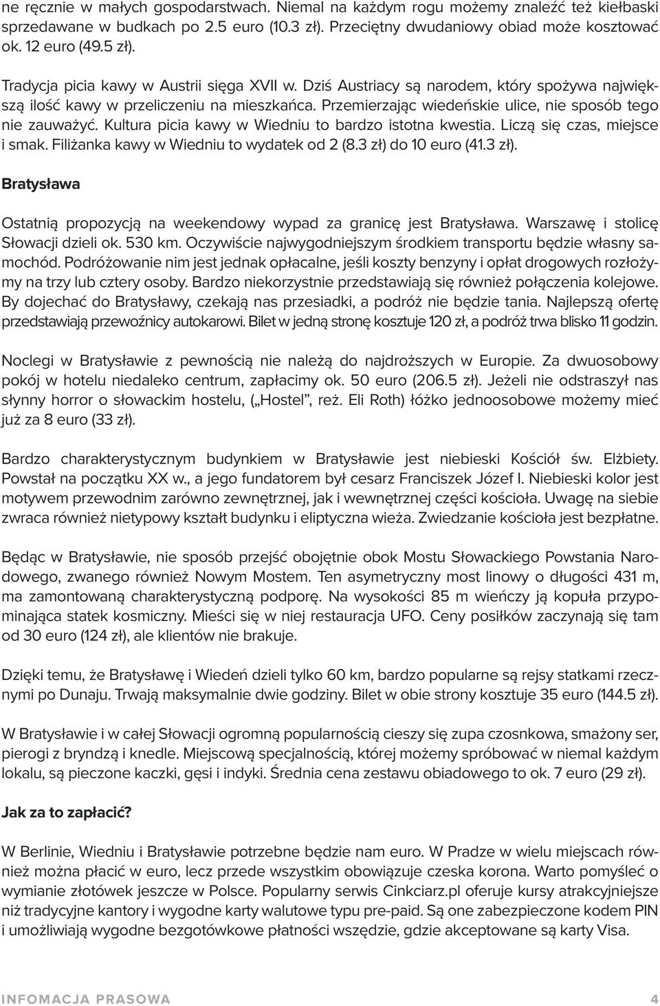 Kultura picia kawy w Wiedniu to bardzo istotna kwestia. Liczą się czas, miejsce i smak. Filiżanka kawy w Wiedniu to wydatek od 2 (8.3 zł) 