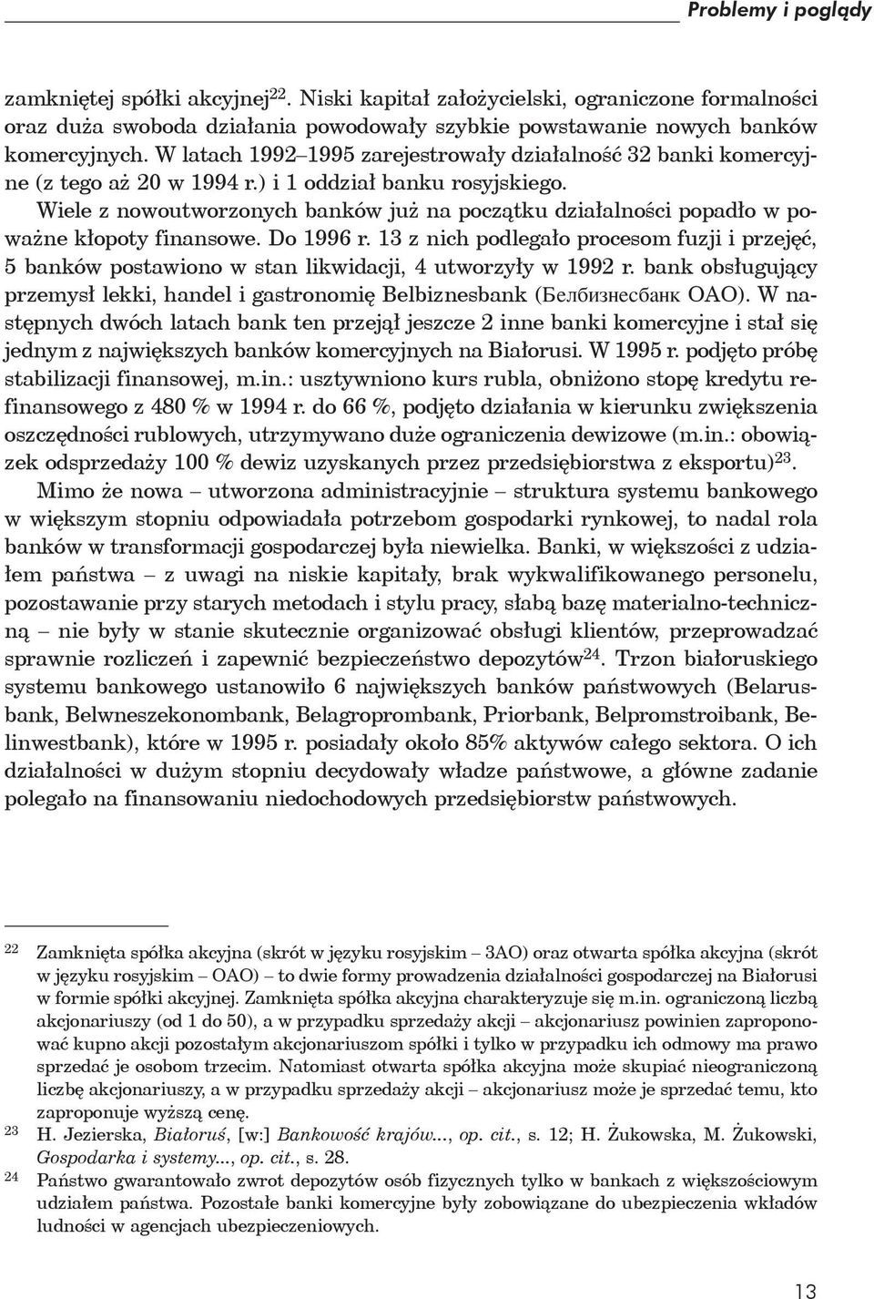 Wiele z nowoutworzonych banków już na początku działalności popadło w poważne kłopoty finansowe. Do 1996 r.