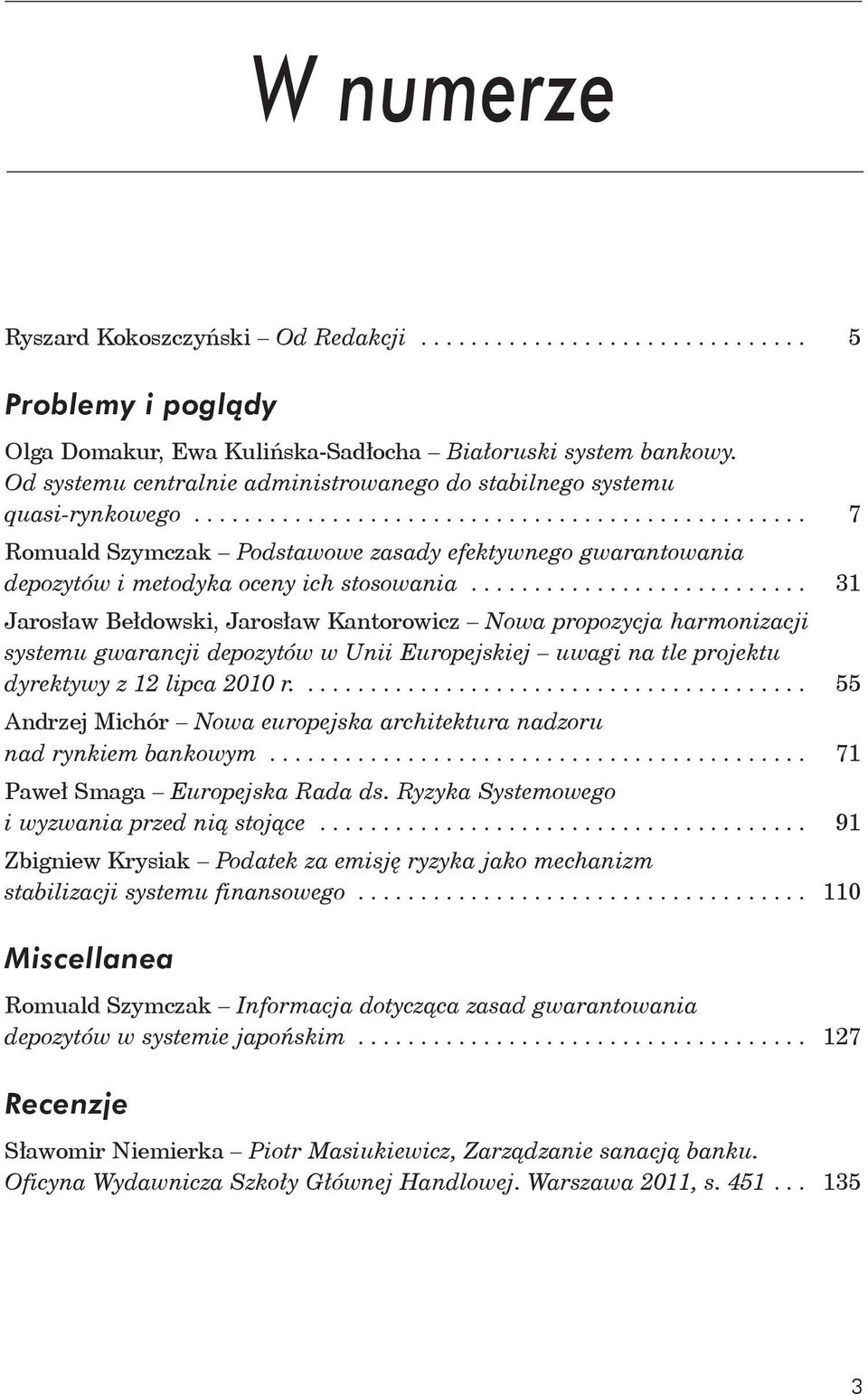 .......................... 31 Jarosław Bełdowski, Jarosław Kantorowicz Nowa propozycja harmonizacji systemu gwarancji depozytów w Unii Europejskiej uwagi na tle projektu dyrektywy z 12 lipca 2010 r.