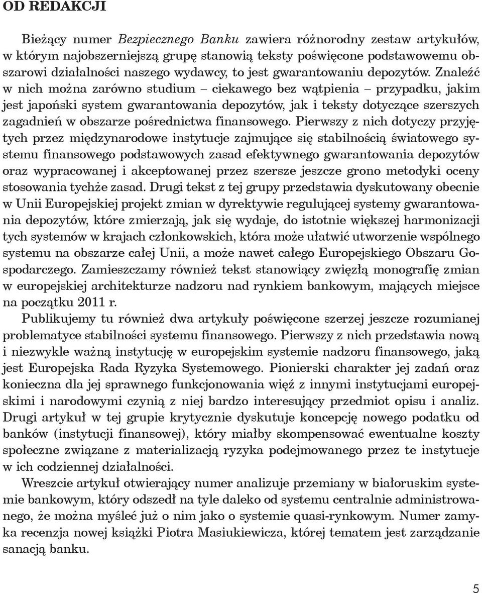 Znaleźć w nich można zarówno studium ciekawego bez wątpienia przypadku, jakim jest japoński system gwarantowania depozytów, jak i teksty dotyczące szerszych zagadnień w obszarze pośrednictwa