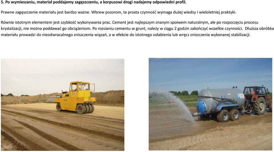 Cement jest najlepszym znanym spoiwem naturalnym, ale po rozpoczęciu procesu krystalizacji, nie można poddawać go obciążeniom.