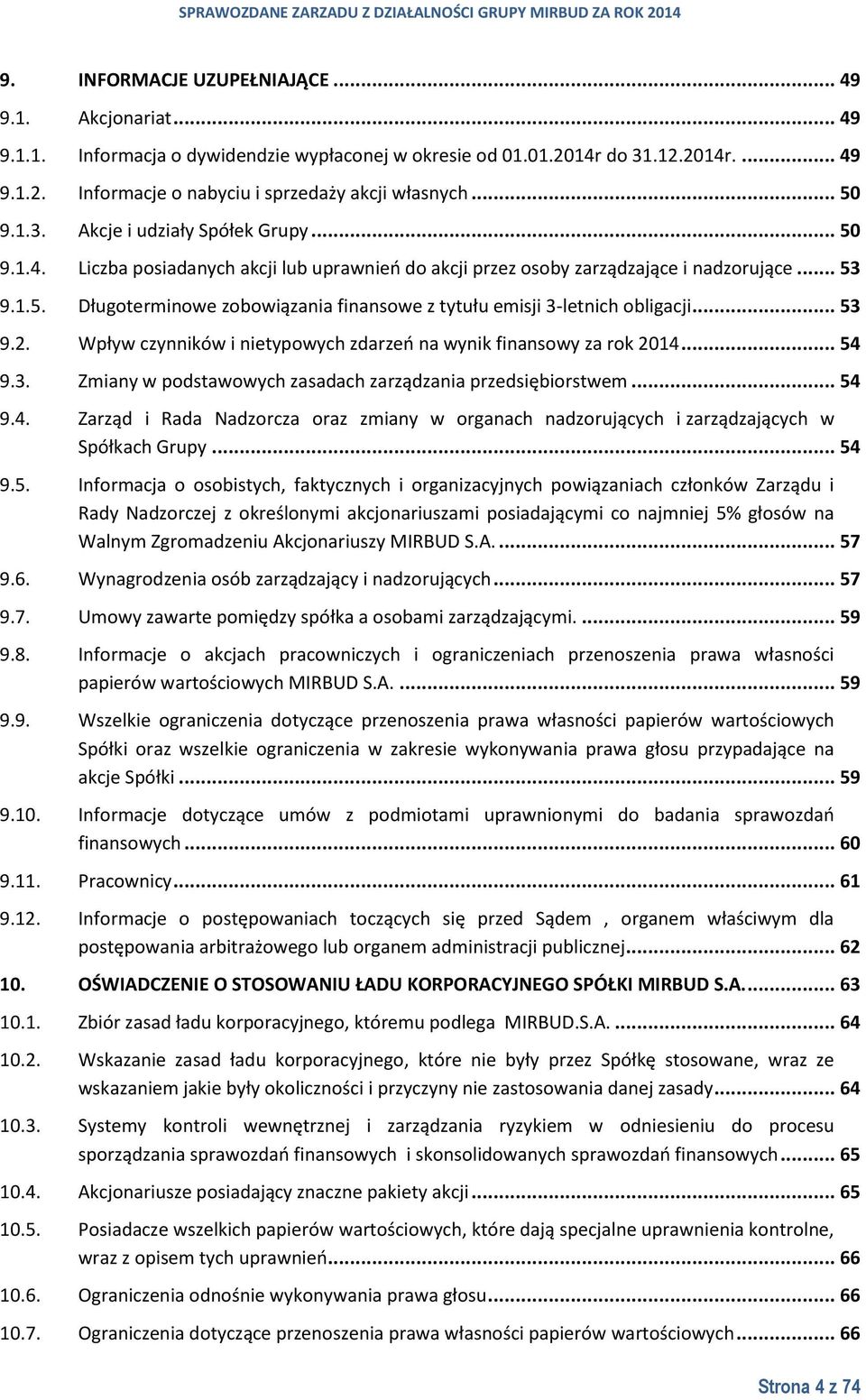 .. 53 9.2. Wpływ czynników i nietypowych zdarzeń na wynik finansowy za rok 2014... 54 9.3. Zmiany w podstawowych zasadach zarządzania przedsiębiorstwem... 54 9.4. Zarząd i Rada Nadzorcza oraz zmiany w organach nadzorujących i zarządzających w Spółkach Grupy.