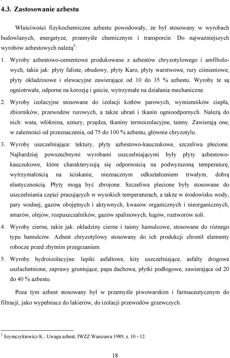 Wyroby azbestowo-cementowe produkowane z azbestów chryzotylowego i amfibolowych, takie jak: płyty faliste, obudowy, płyty Karo, płyty warstwowe, rury ciśnieniowe, płyty okładzinowe i elewacyjne