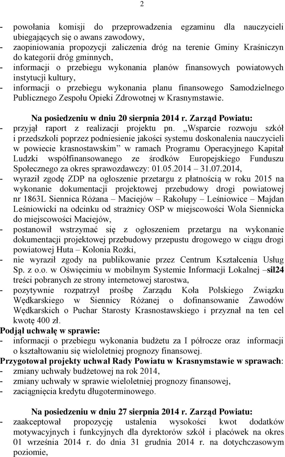 Krasnymstawie. Na posiedzeniu w dniu 20 sierpnia 2014 r. Zarząd Powiatu: - przyjął raport z realizacji projektu pn.