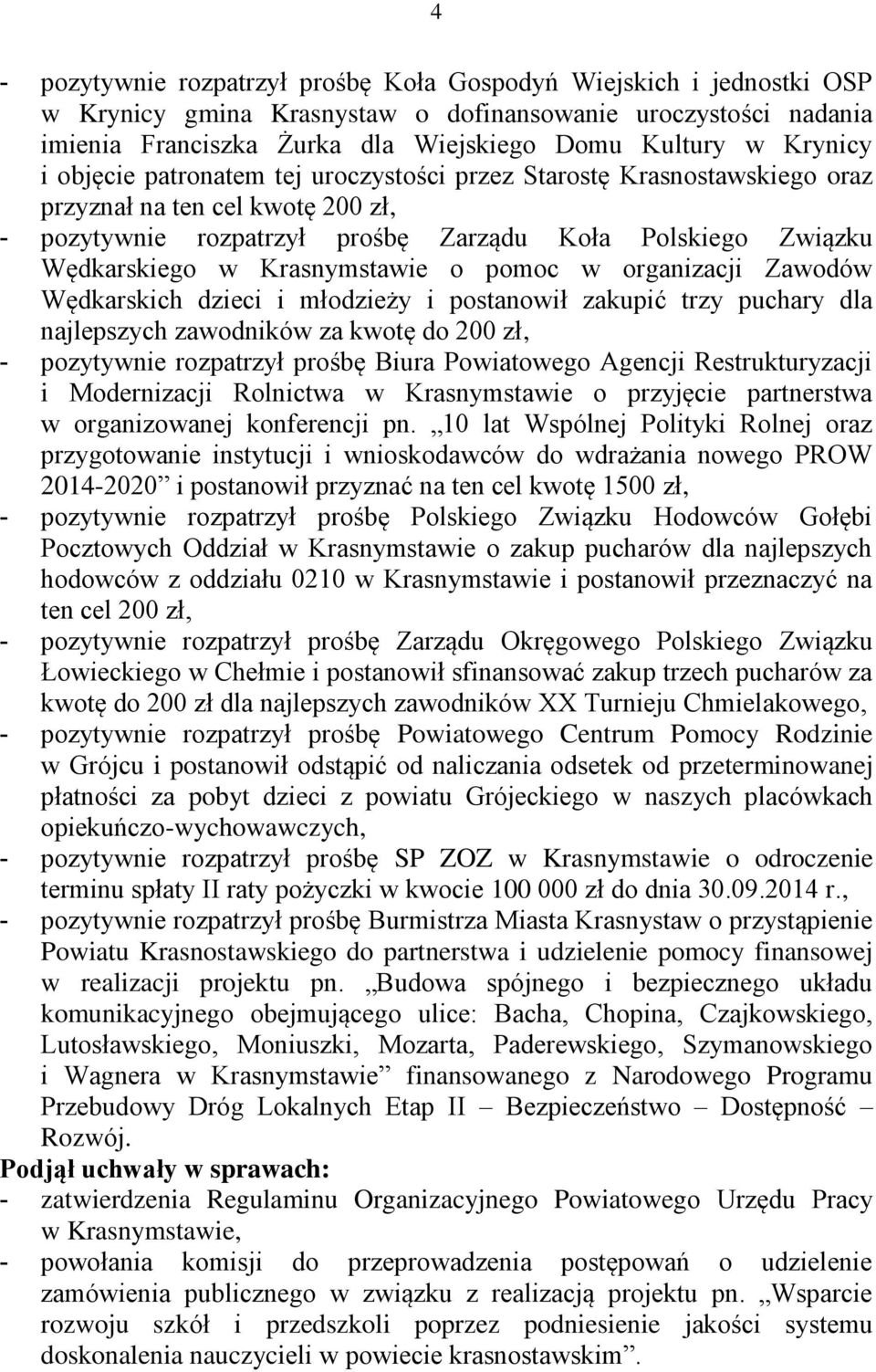 Krasnymstawie o pomoc w organizacji Zawodów Wędkarskich dzieci i młodzieży i postanowił zakupić trzy puchary dla najlepszych zawodników za kwotę do 200 zł, - pozytywnie rozpatrzył prośbę Biura