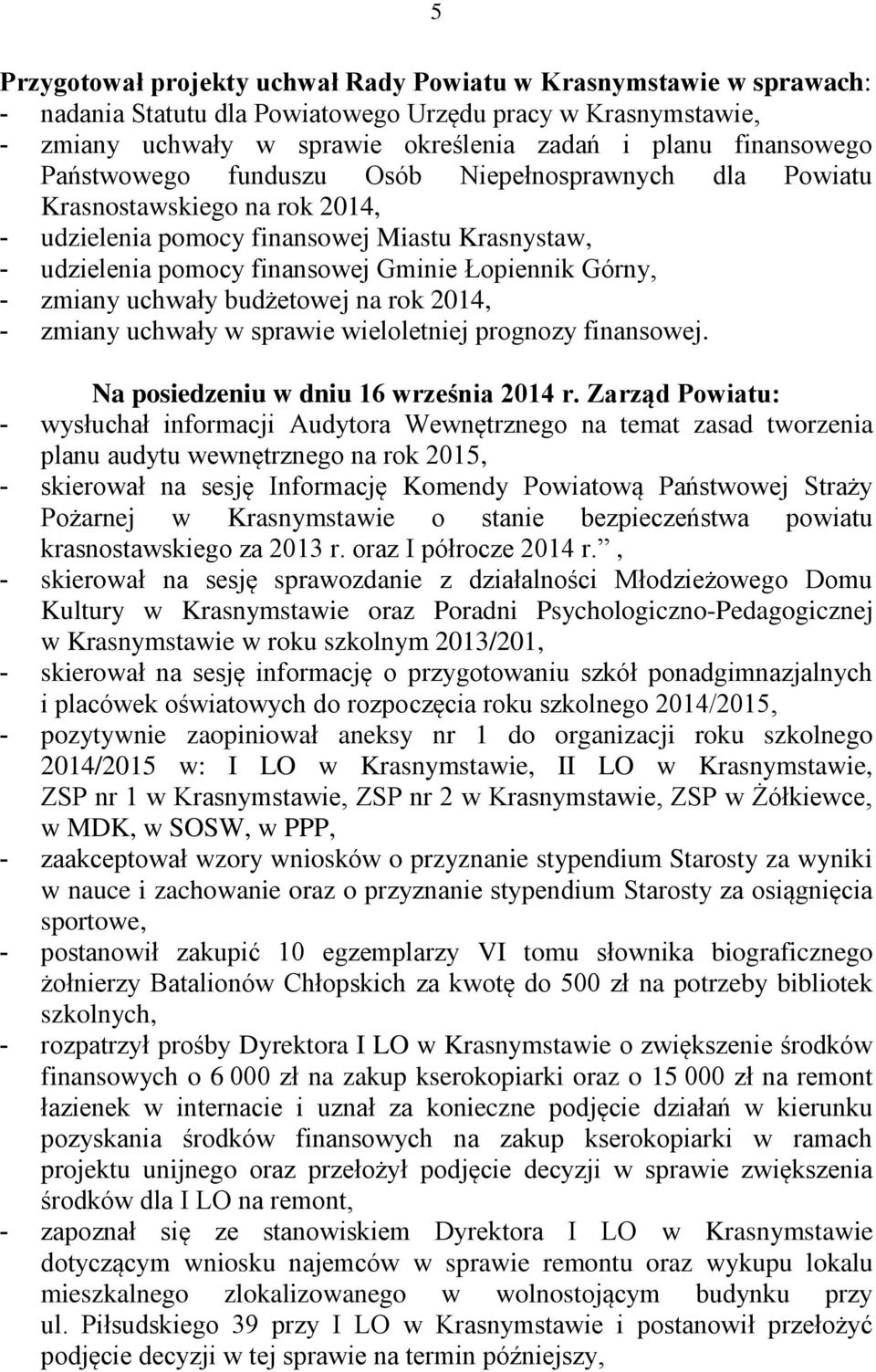 uchwały budżetowej na rok 2014, - zmiany uchwały w sprawie wieloletniej prognozy finansowej. Na posiedzeniu w dniu 16 września 2014 r.