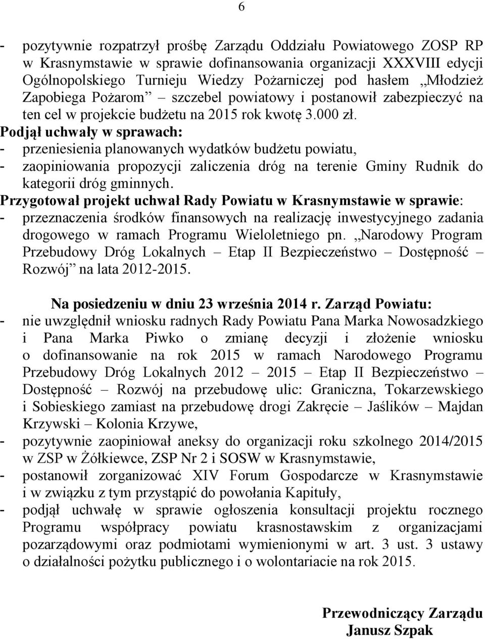 - przeniesienia planowanych wydatków budżetu powiatu, - zaopiniowania propozycji zaliczenia dróg na terenie Gminy Rudnik do kategorii dróg gminnych.