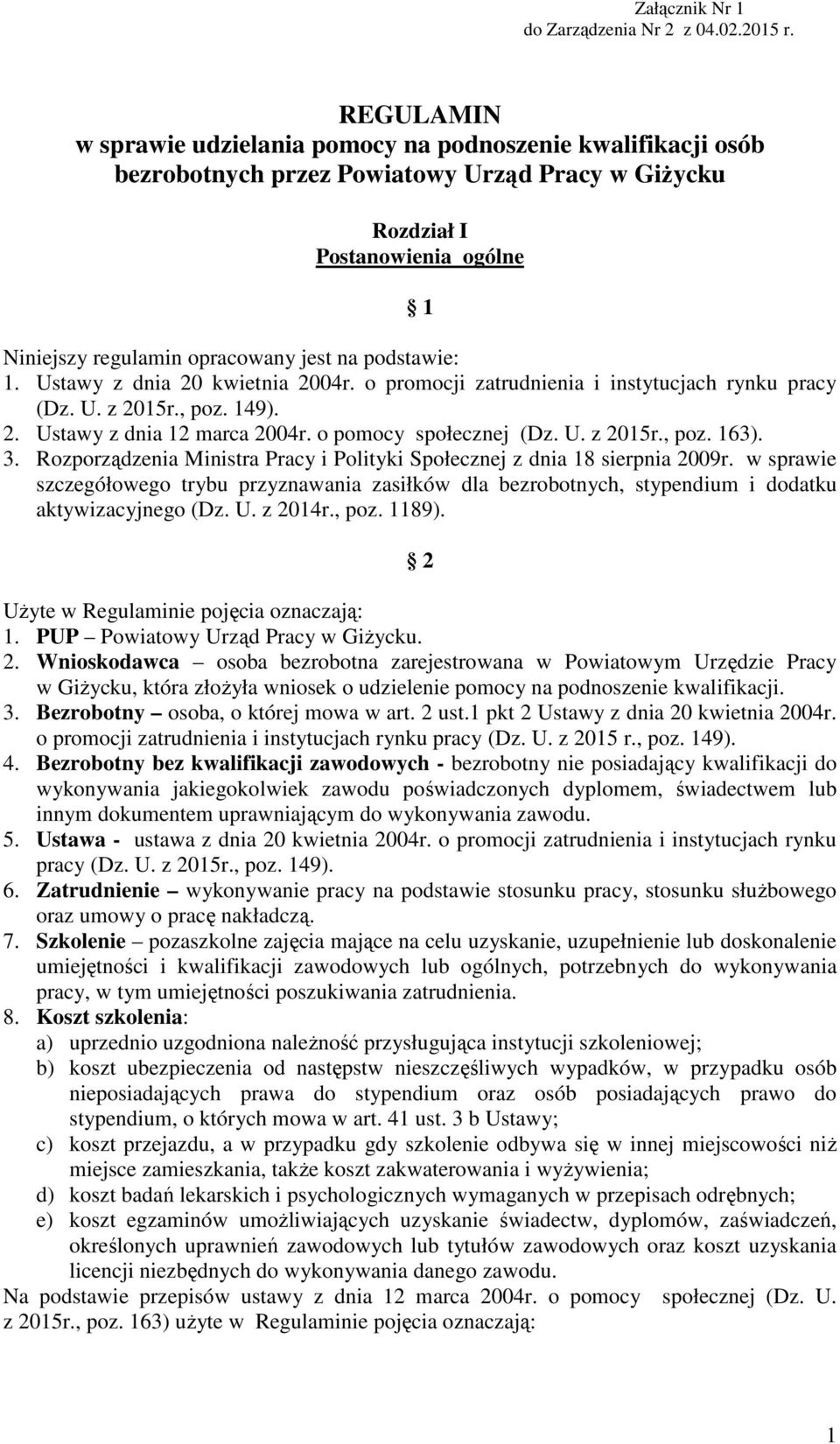 podstawie: 1. Ustawy z dnia 20 kwietnia 2004r. o promocji zatrudnienia i instytucjach rynku pracy (Dz. U. z 2015r., poz. 149). 2. Ustawy z dnia 12 marca 2004r. o pomocy społecznej (Dz. U. z 2015r., poz. 163).