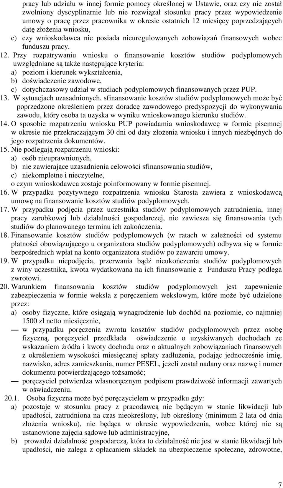 miesięcy poprzedzających datę złoŝenia wniosku, c) czy wnioskodawca nie posiada nieuregulowanych zobowiązań finansowych wobec funduszu pracy. 12.