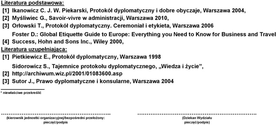 , Wiley 000, Literatura uzupełniająca: [] Pietkiewicz E., Protokół dyplomatyczny, Warszawa 998 Sidorowicz S., Tajemnice protokołu dyplomatycznego, i życie, [] http://archiwum.wiz.pl/00/0083600.