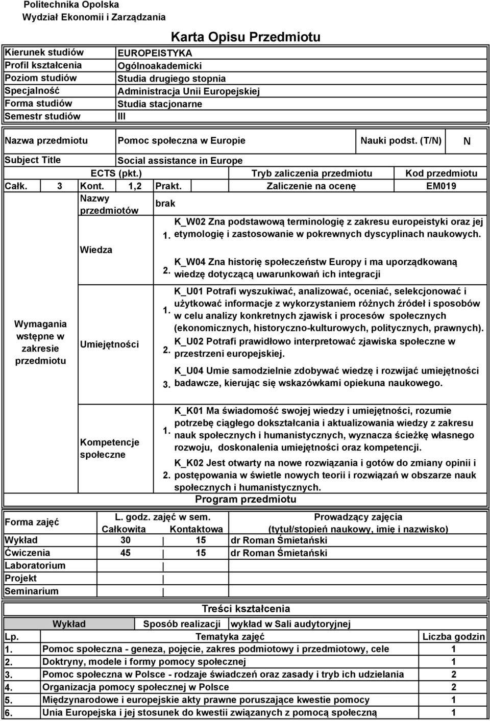 Title Social assistance in Europe ECTS (pkt.) Tryb zaliczenia przedmiotu Kod przedmiotu Całk. 3 Kont., Prakt.