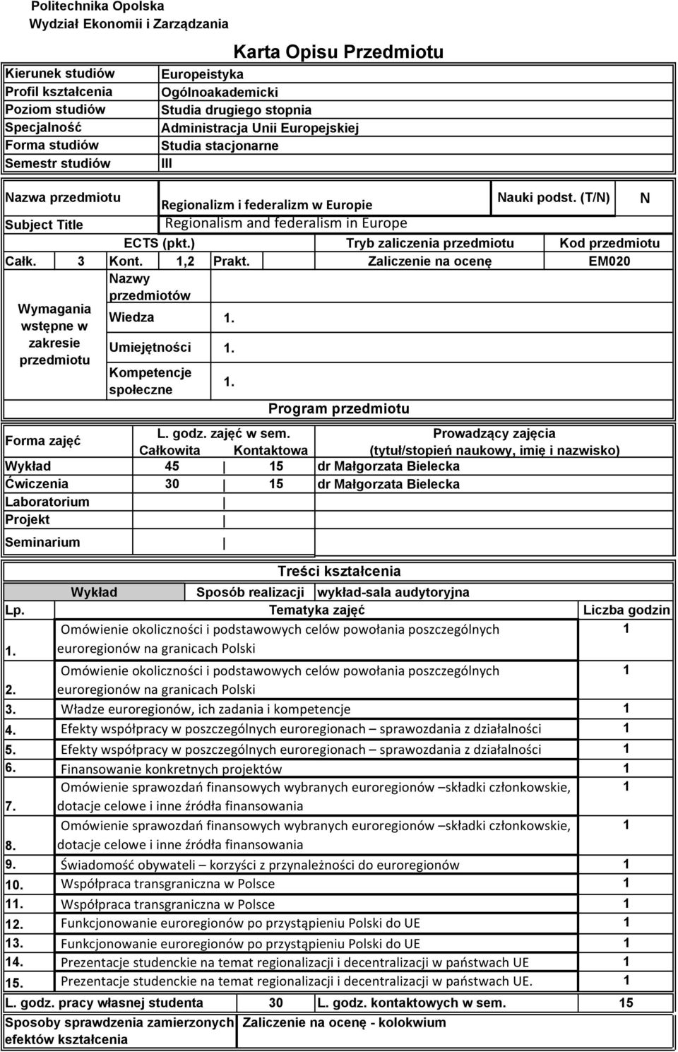 Całkowita Kontaktowa 45 30 5 5 Karta Opisu Przedmiotu Nazwa przedmiotu Regionalizm i federalizm w Europie Nauki podst. (T/N) N Subject Title Regionalism and federalism in Europe ECTS (pkt.