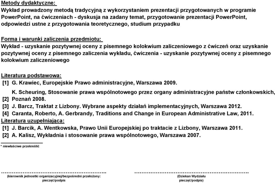 pozytywnej oceny z pisemnego zaliczenia wykładu, ćwiczenia - uzyskanie pozytywnej oceny z pisemnego kolokwium zaliczeniowego Literatura podstawowa: [] G.