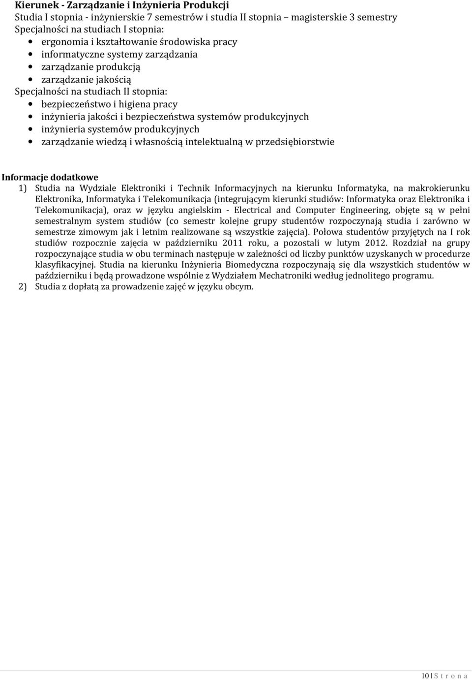 Informacje dodatkowe 1) Studia na Wydziale Elektroniki i Technik Informacyjnych na kierunku Informatyka, na makrokierunku Elektronika, Informatyka i Telekomunikacja (integrującym kierunki studiów: