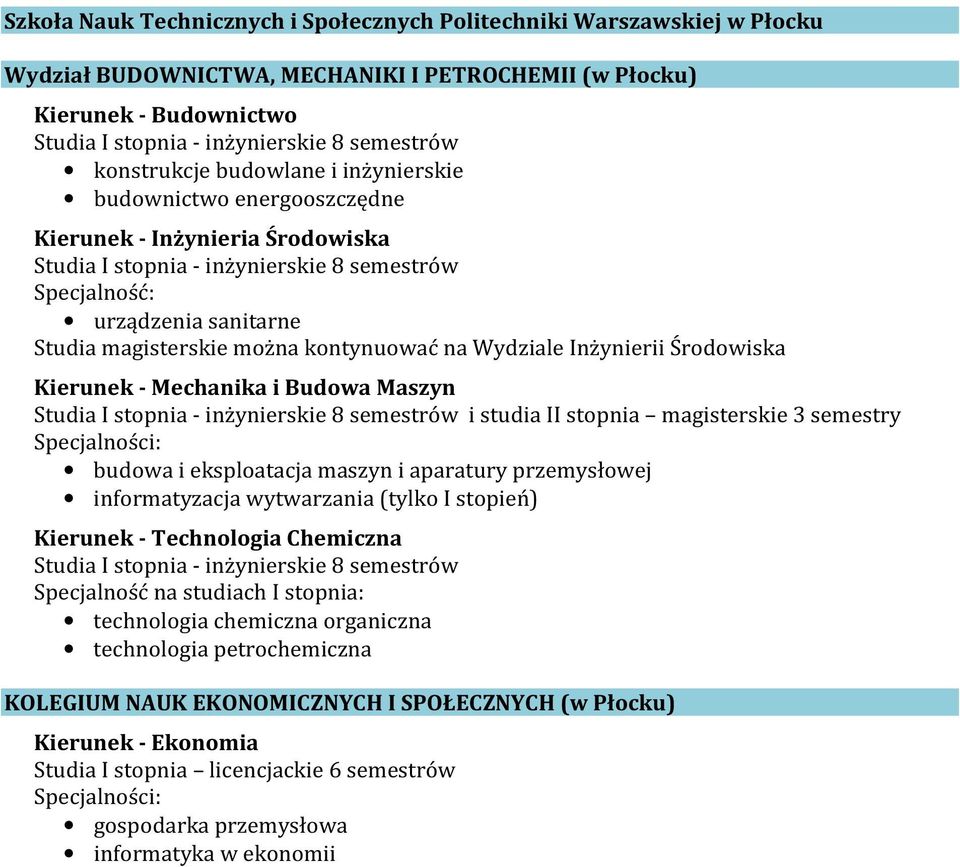 kontynuować na Wydziale Inżynierii Środowiska Kierunek - Mechanika i Budowa Maszyn Studia I stopnia - inżynierskie 8 semestrów i studia II stopnia magisterskie 3 semestry budowa i eksploatacja maszyn