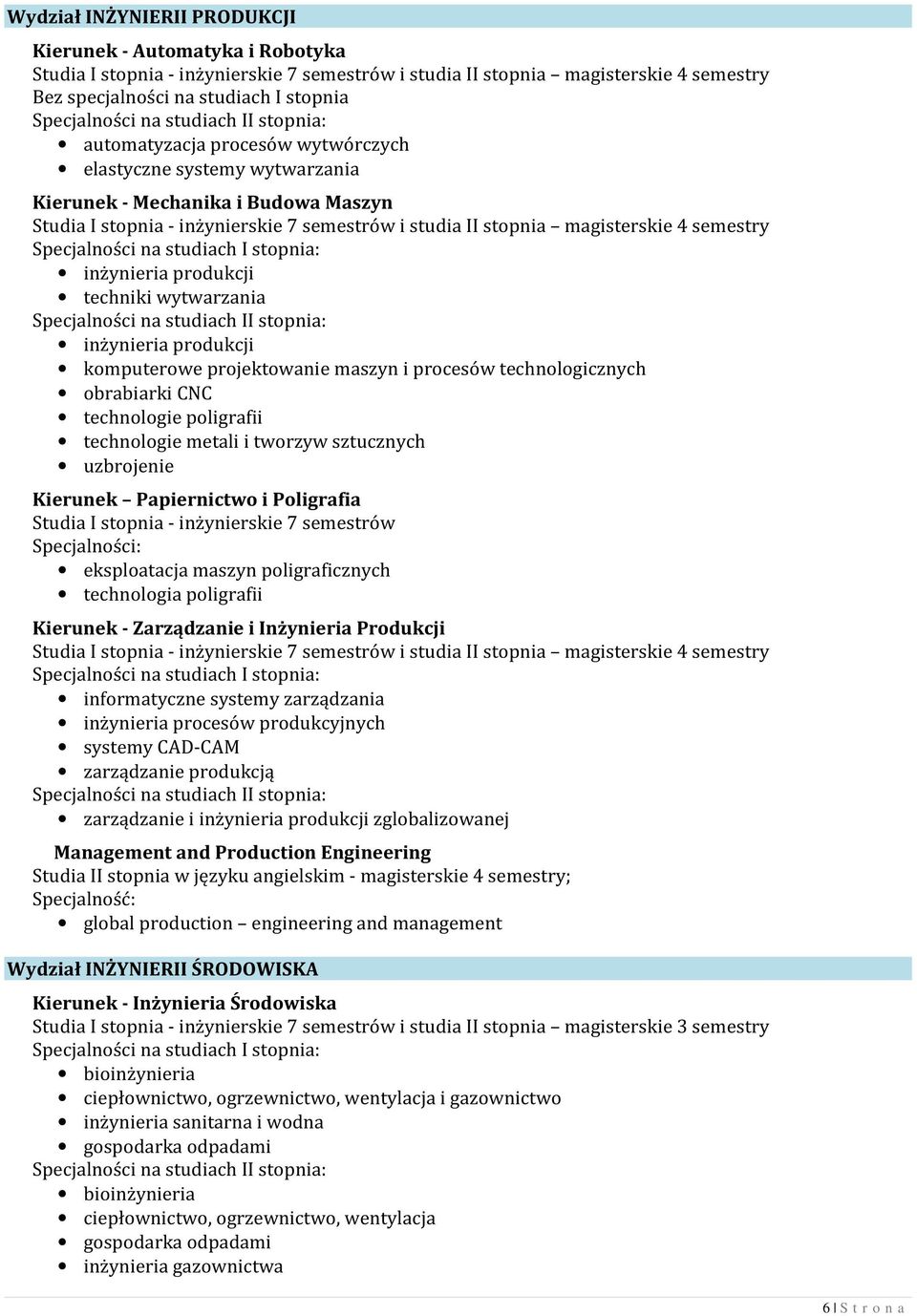 Specjalności na studiach I stopnia: inżynieria produkcji techniki wytwarzania inżynieria produkcji komputerowe projektowanie maszyn i procesów technologicznych obrabiarki CNC technologie poligrafii