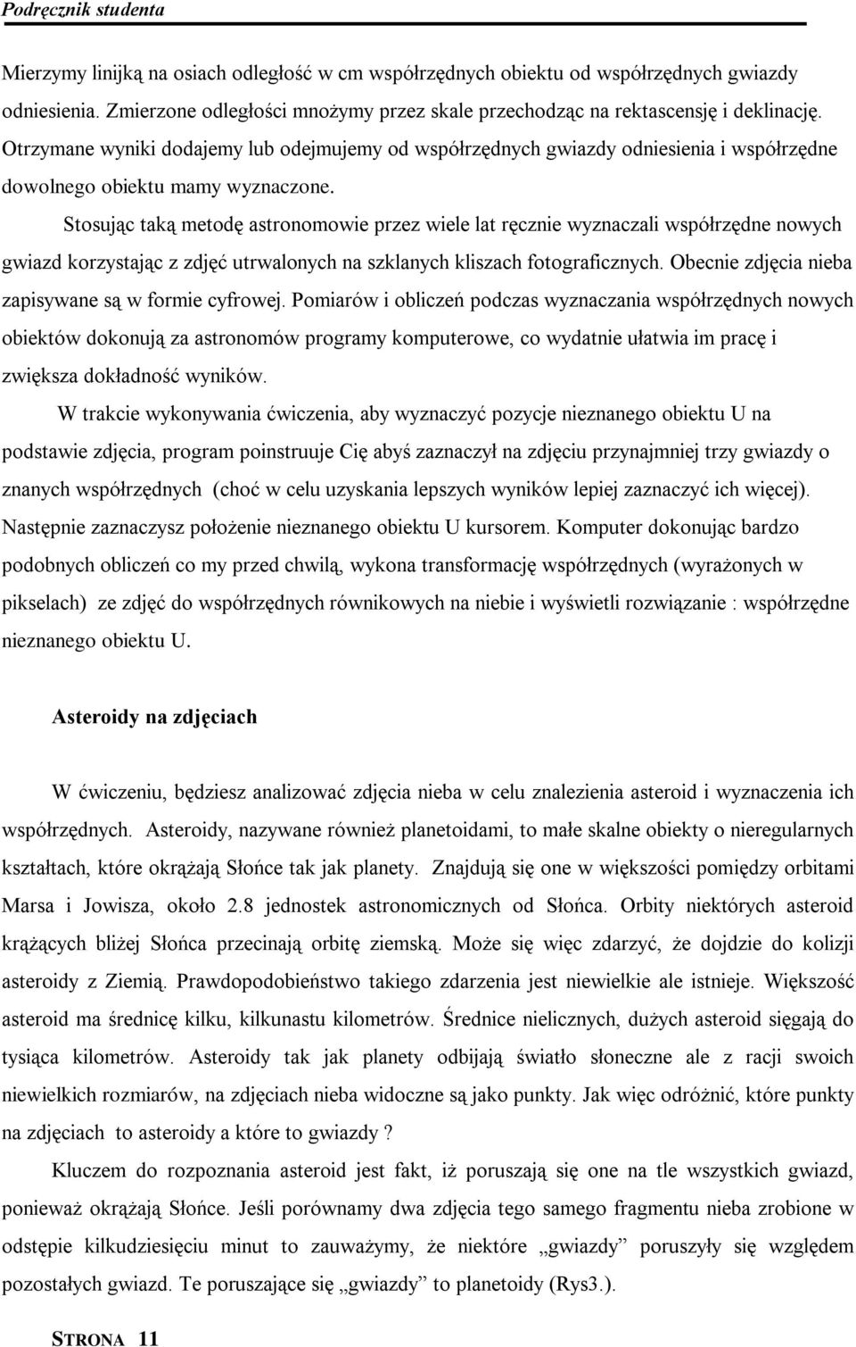 Stosując taką metodę astronomowie przez wiele lat ręcznie wyznaczali współrzędne nowych gwiazd korzystając z zdjęć utrwalonych na szklanych kliszach fotograficznych.