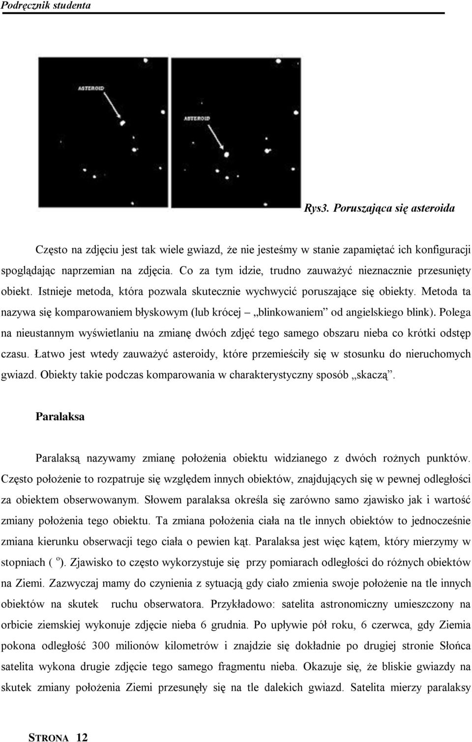 Metoda ta nazywa się komparowaniem błyskowym (lub krócej blinkowaniem od angielskiego blink). Polega na nieustannym wyświetlaniu na zmianę dwóch zdjęć tego samego obszaru nieba co krótki odstęp czasu.