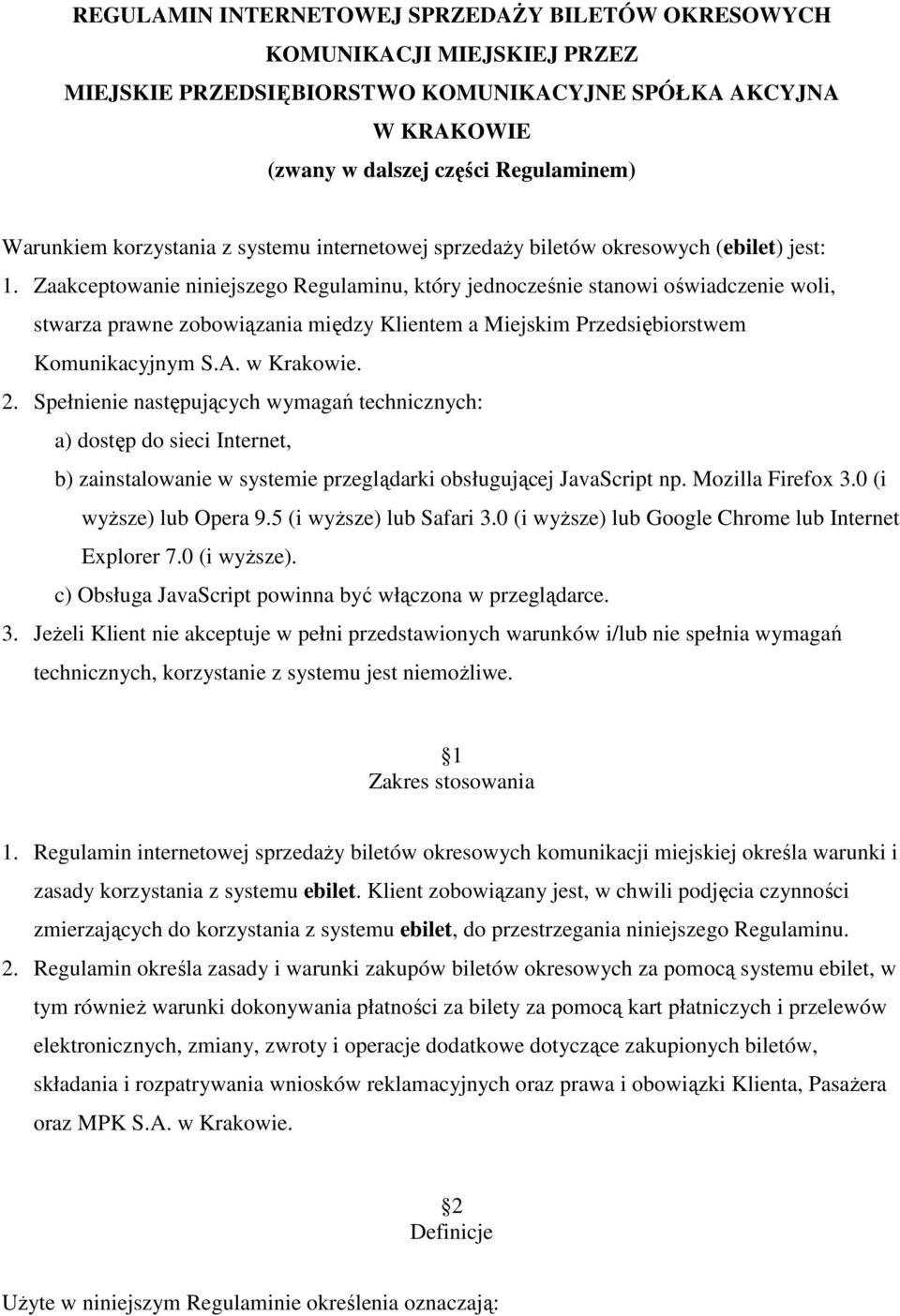 Zaakceptowanie niniejszego Regulaminu, który jednocześnie stanowi oświadczenie woli, stwarza prawne zobowiązania między Klientem a Miejskim Przedsiębiorstwem Komunikacyjnym S.A. w Krakowie. 2.