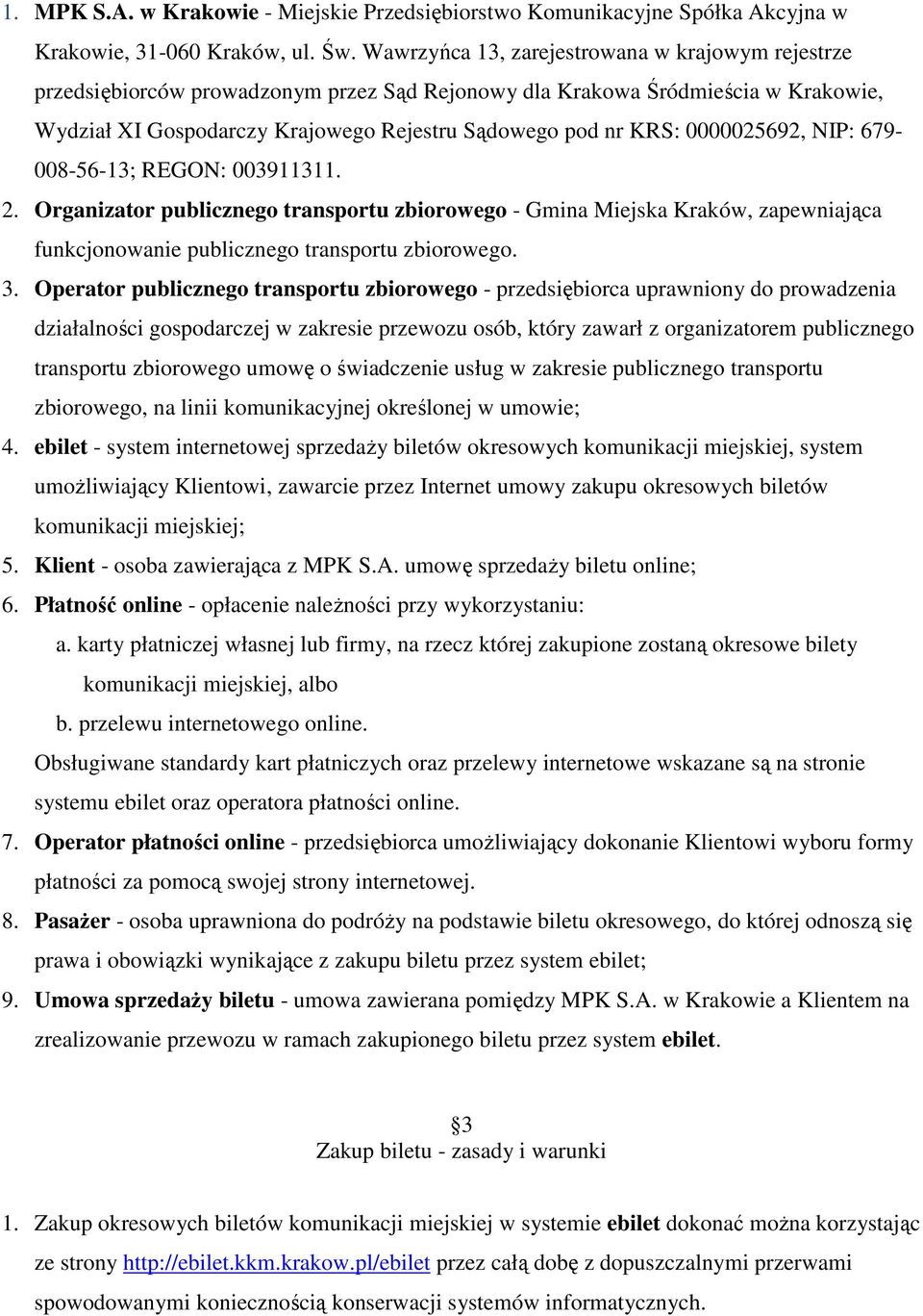 0000025692, NIP: 679-008-56-13; REGON: 003911311. 2. Organizator publicznego transportu zbiorowego - Gmina Miejska Kraków, zapewniająca funkcjonowanie publicznego transportu zbiorowego. 3.