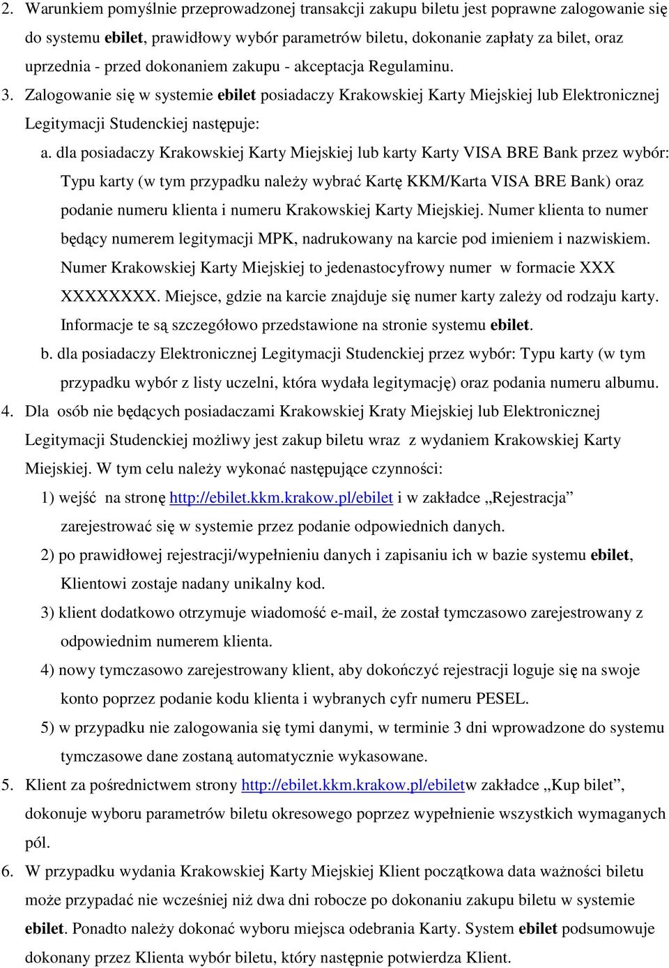 dla posiadaczy Krakowskiej Karty Miejskiej lub karty Karty VISA BRE Bank przez wybór: Typu karty (w tym przypadku naleŝy wybrać Kartę KKM/Karta VISA BRE Bank) oraz podanie numeru klienta i numeru