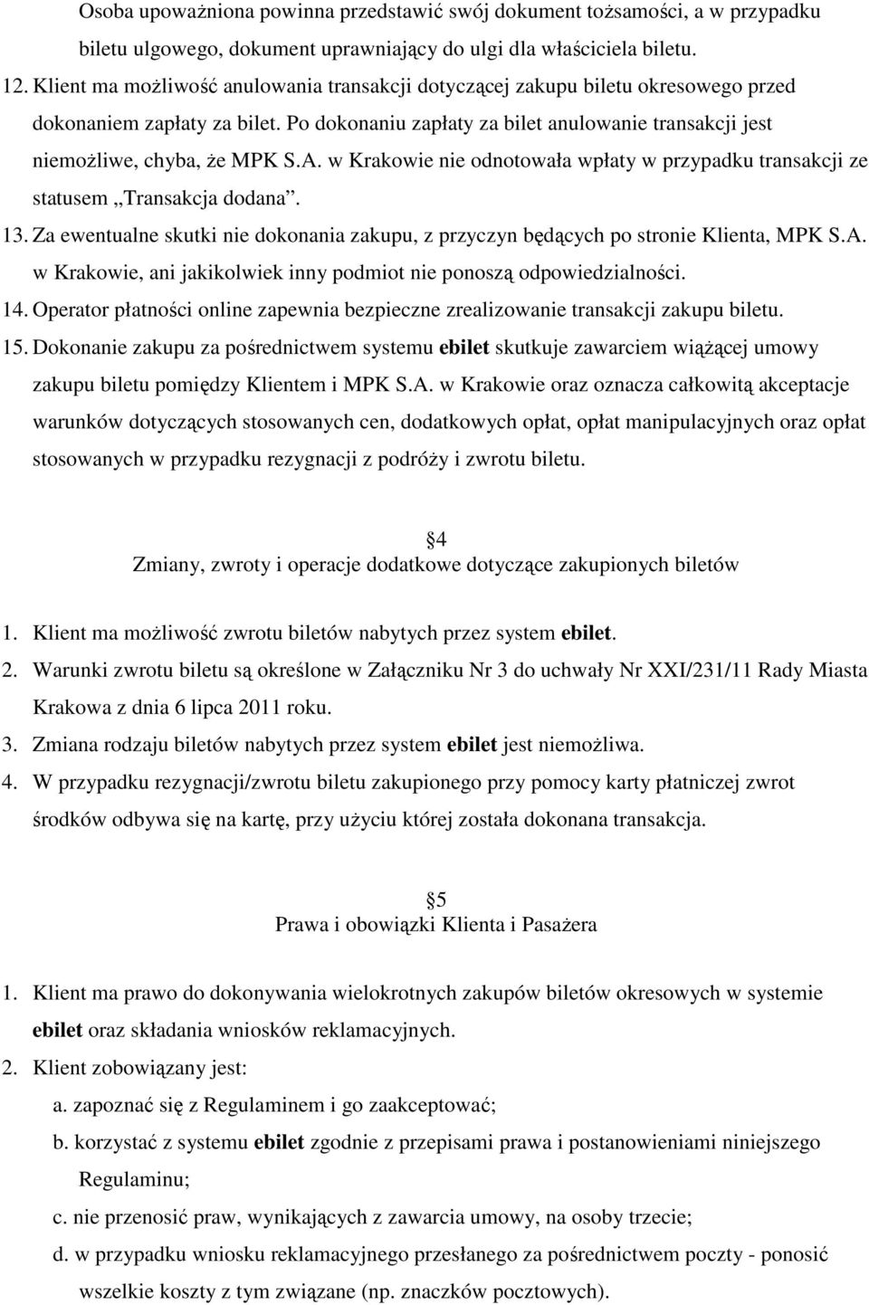 w Krakowie nie odnotowała wpłaty w przypadku transakcji ze statusem Transakcja dodana. 13. Za ewentualne skutki nie dokonania zakupu, z przyczyn będących po stronie Klienta, MPK S.A.