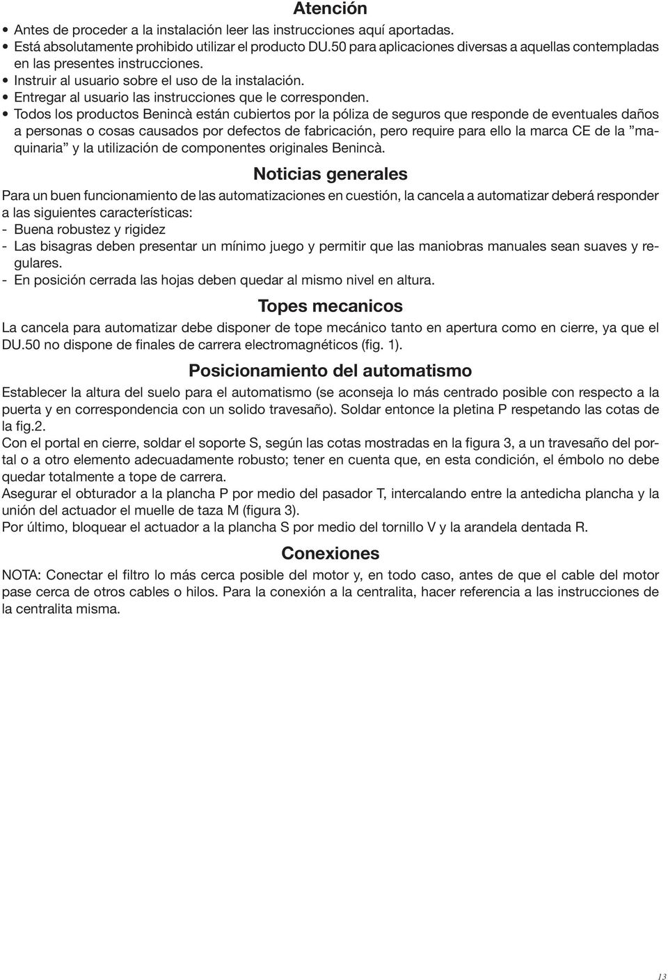 Todos los productos Benincà están cubiertos por la póliza de seguros que responde de eventuales daños a personas o cosas causados por defectos de fabricación, pero require para ello la marca CE de la