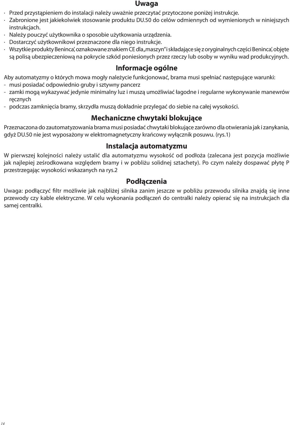 Wszytkie produkty Beninca, oznakowane znakiem CE dla maszyn i składające się z oryginalnych części Beninca, objęte są polisą ubezpieczeniową na pokrycie szkód poniesionych przez rzeczy lub osoby w