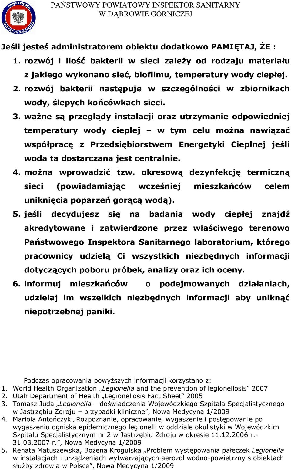 waŝne są przeglądy instalacji oraz utrzymanie odpowiedniej temperatury wody ciepłej w tym celu moŝna nawiązać współpracę z Przedsiębiorstwem Energetyki Cieplnej jeśli woda ta dostarczana jest